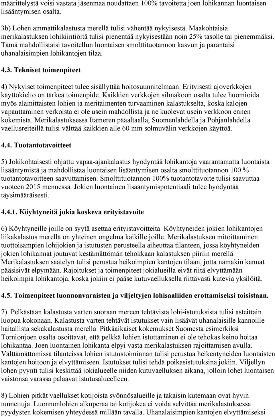 Tämä mahdollistaisi tavoitellun luontaisen smolttituotannon kasvun ja parantaisi uhanalaisimpien lohikantojen tilaa. 4.3.