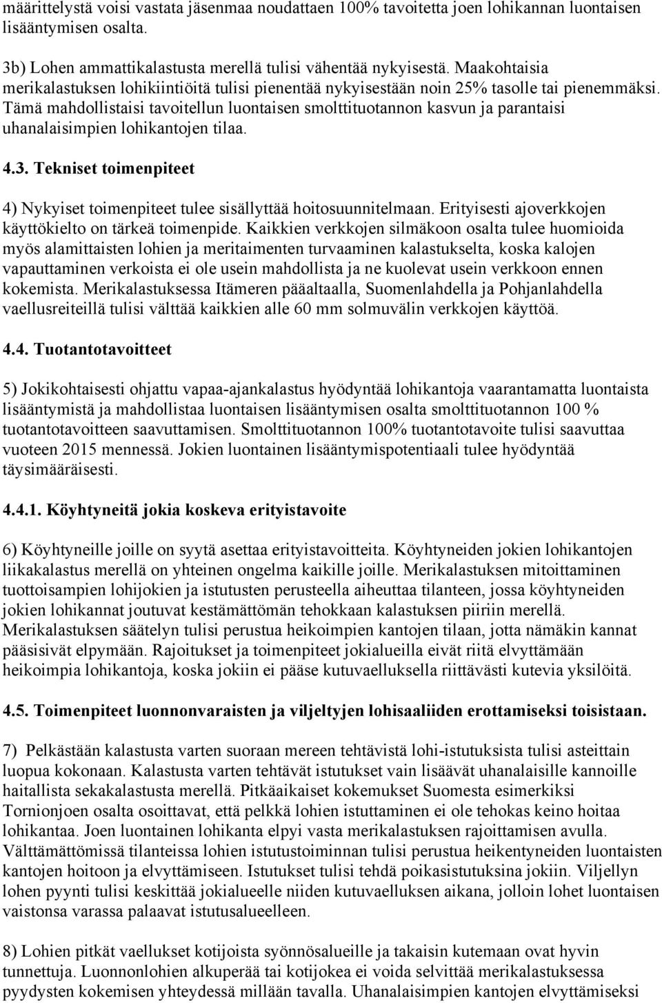 Tämä mahdollistaisi tavoitellun luontaisen smolttituotannon kasvun ja parantaisi uhanalaisimpien lohikantojen tilaa. 4.3.