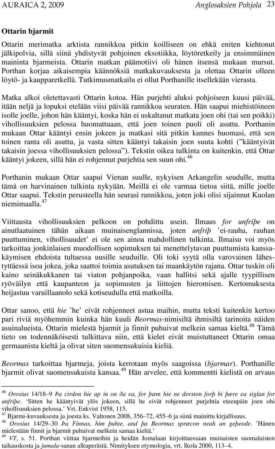 Porthan korjaa aikaisempia käännöksiä matkakuvauksesta ja olettaa Ottarin olleen löytö- ja kaupparetkellä. Tutkimusmatkailu ei ollut Porthanille itsellekään vierasta.