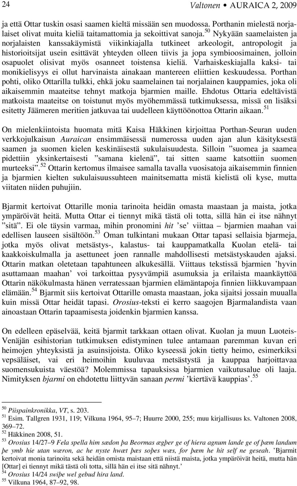 osapuolet olisivat myös osanneet toistensa kieliä. Varhaiskeskiajalla kaksi- tai monikielisyys ei ollut harvinaista ainakaan mantereen eliittien keskuudessa.