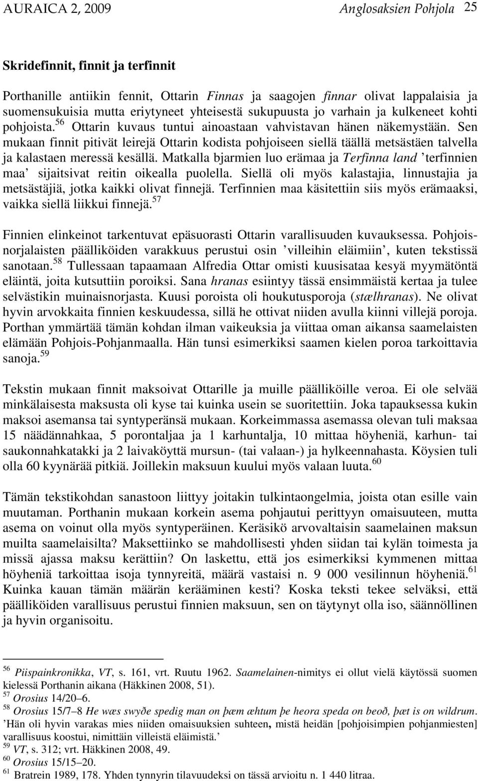 Sen mukaan finnit pitivät leirejä Ottarin kodista pohjoiseen siellä täällä metsästäen talvella ja kalastaen meressä kesällä.