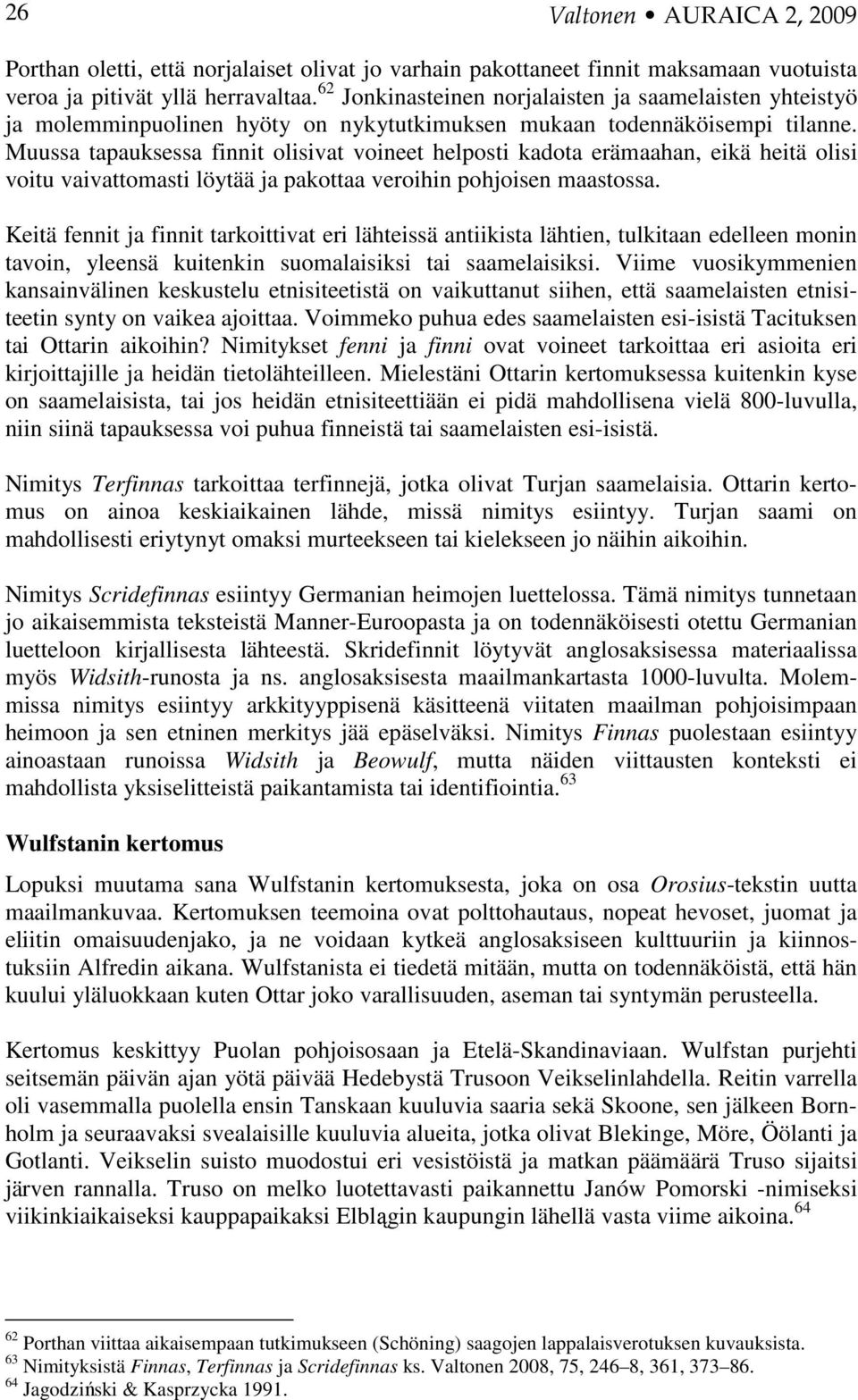 Muussa tapauksessa finnit olisivat voineet helposti kadota erämaahan, eikä heitä olisi voitu vaivattomasti löytää ja pakottaa veroihin pohjoisen maastossa.
