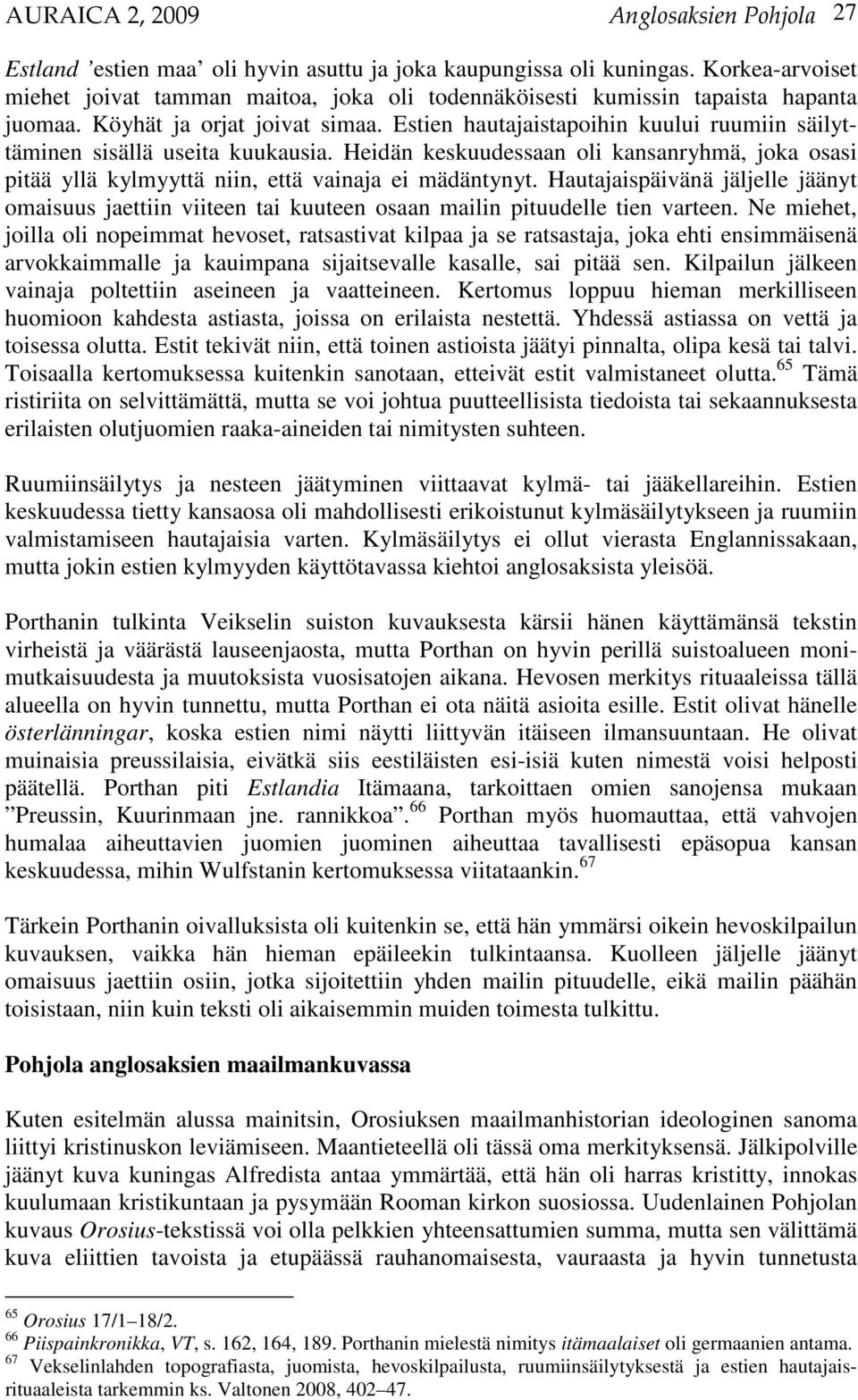 Estien hautajaistapoihin kuului ruumiin säilyttäminen sisällä useita kuukausia. Heidän keskuudessaan oli kansanryhmä, joka osasi pitää yllä kylmyyttä niin, että vainaja ei mädäntynyt.