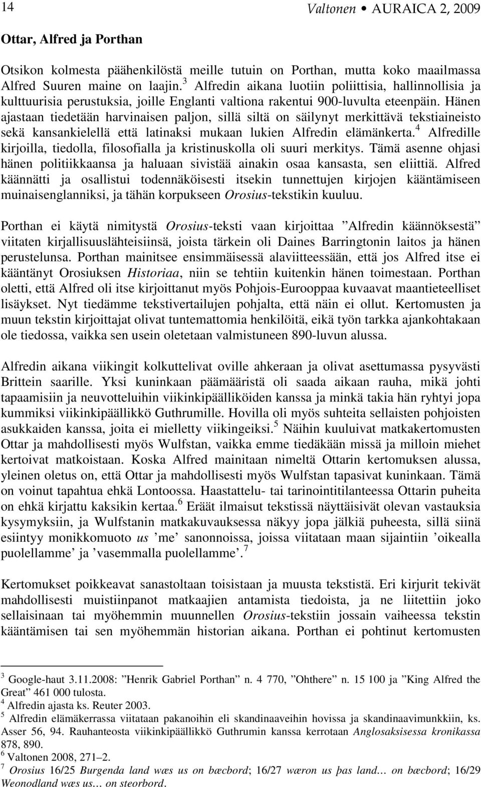 Hänen ajastaan tiedetään harvinaisen paljon, sillä siltä on säilynyt merkittävä tekstiaineisto sekä kansankielellä että latinaksi mukaan lukien Alfredin elämänkerta.
