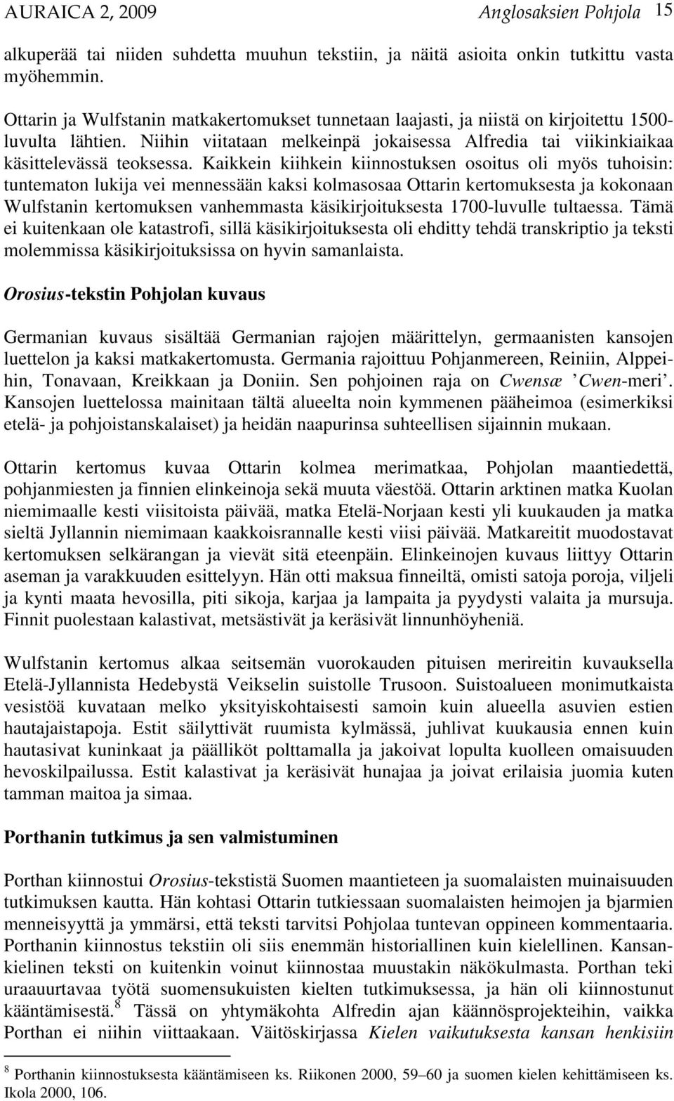Kaikkein kiihkein kiinnostuksen osoitus oli myös tuhoisin: tuntematon lukija vei mennessään kaksi kolmasosaa Ottarin kertomuksesta ja kokonaan Wulfstanin kertomuksen vanhemmasta käsikirjoituksesta