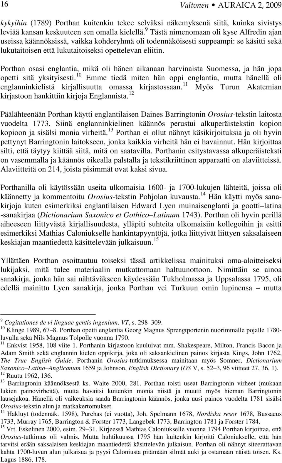 Porthan osasi englantia, mikä oli hänen aikanaan harvinaista Suomessa, ja hän jopa opetti sitä yksityisesti.