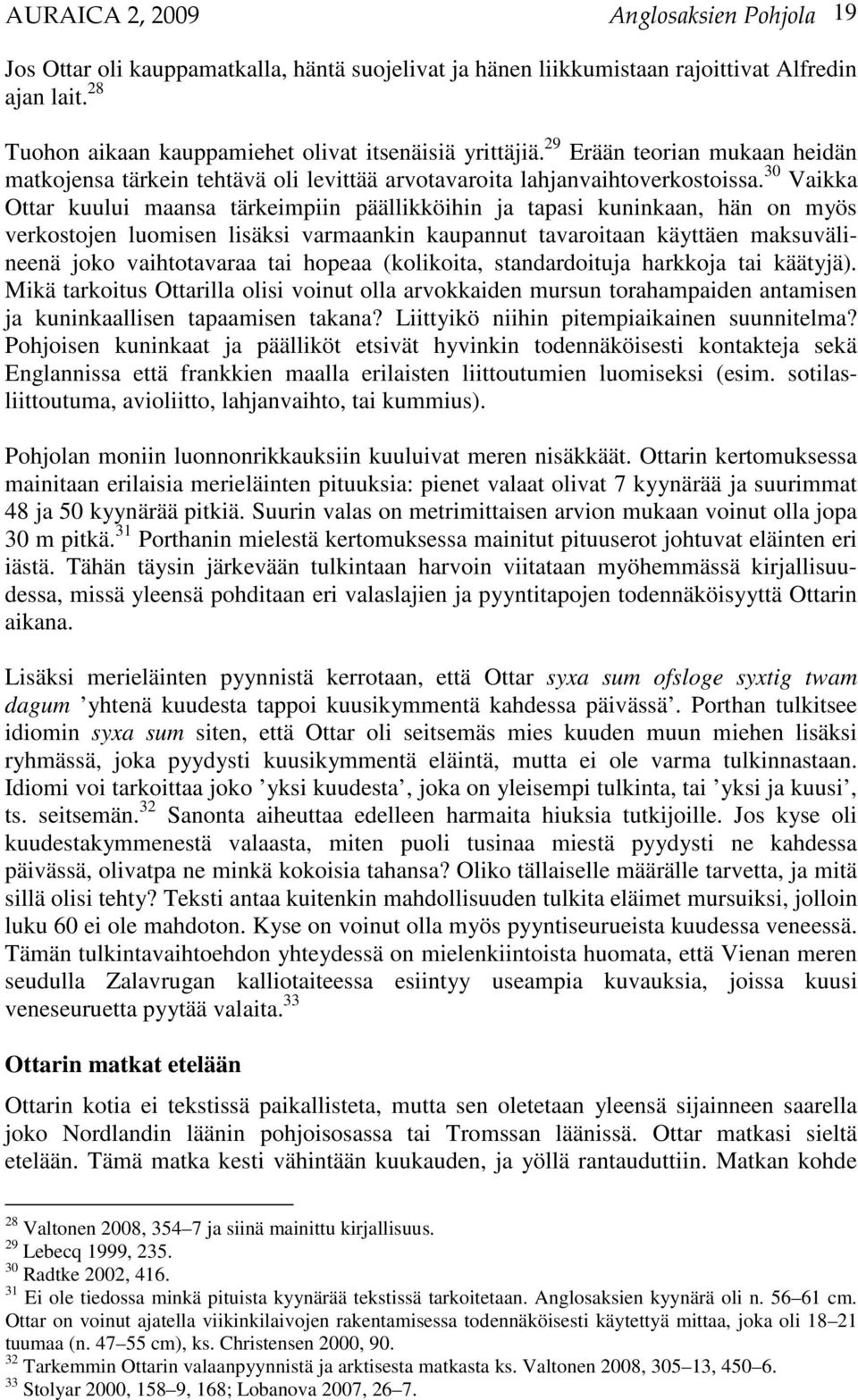 30 Vaikka Ottar kuului maansa tärkeimpiin päällikköihin ja tapasi kuninkaan, hän on myös verkostojen luomisen lisäksi varmaankin kaupannut tavaroitaan käyttäen maksuvälineenä joko vaihtotavaraa tai