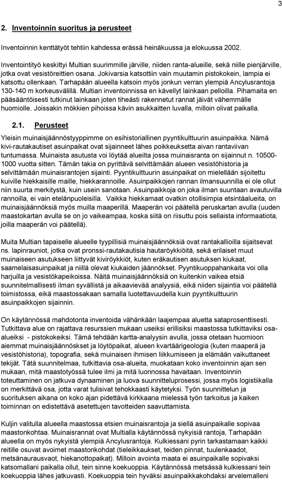 Jokivarsia katsottiin vain muutamin pistokokein, lampia ei katsottu ollenkaan. Tarhapään alueella katsoin myös jonkun verran ylempiä Ancylusrantoja 130-140 m korkeusvälillä.