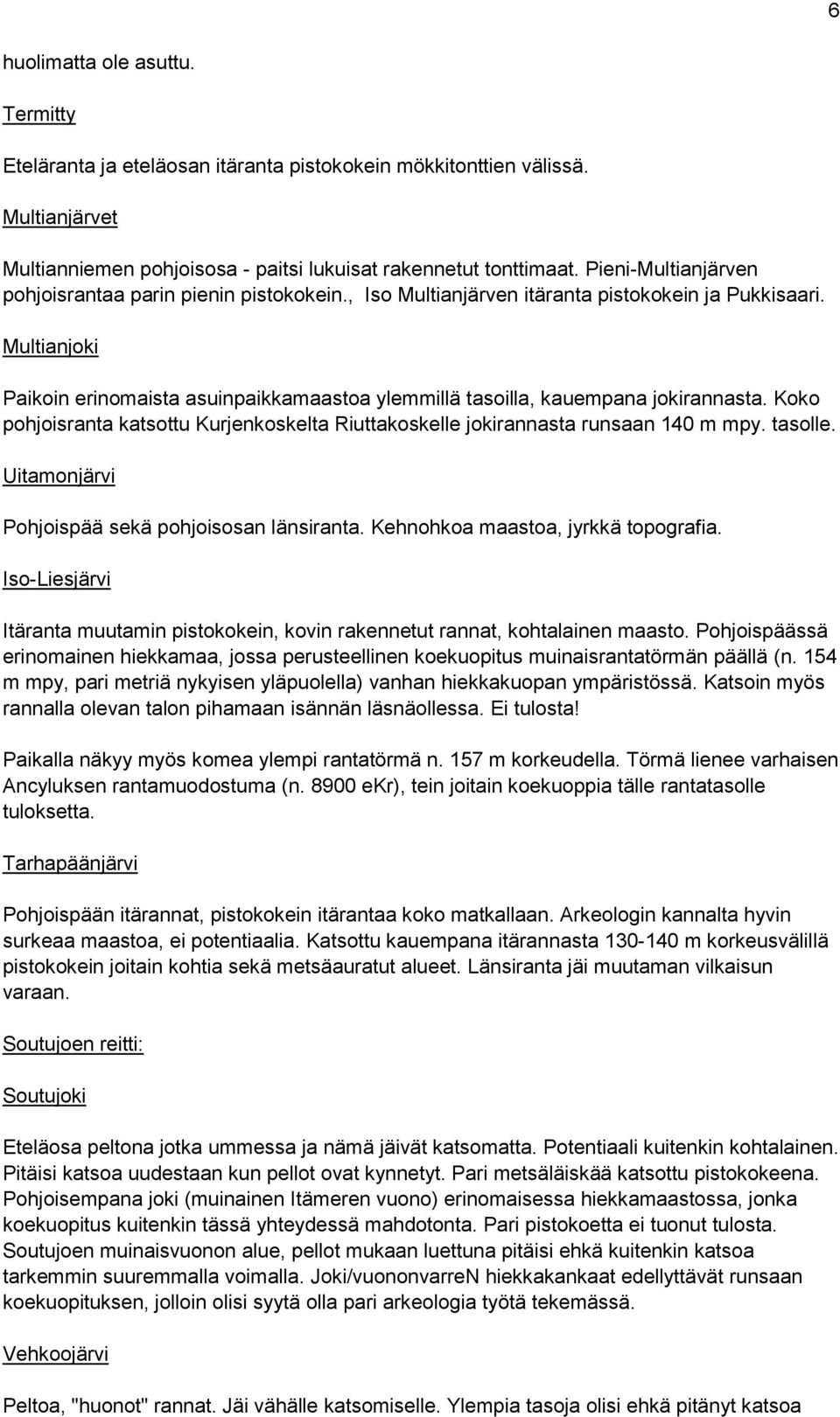 Multianjoki Paikoin erinomaista asuinpaikkamaastoa ylemmillä tasoilla, kauempana jokirannasta. Koko pohjoisranta katsottu Kurjenkoskelta Riuttakoskelle jokirannasta runsaan 140 m mpy. tasolle.