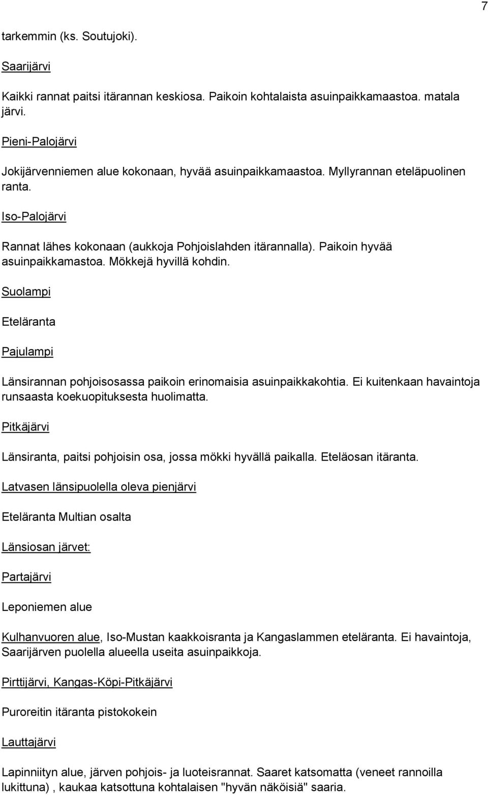 Paikoin hyvää asuinpaikkamastoa. Mökkejä hyvillä kohdin. Suolampi Eteläranta Pajulampi Länsirannan pohjoisosassa paikoin erinomaisia asuinpaikkakohtia.