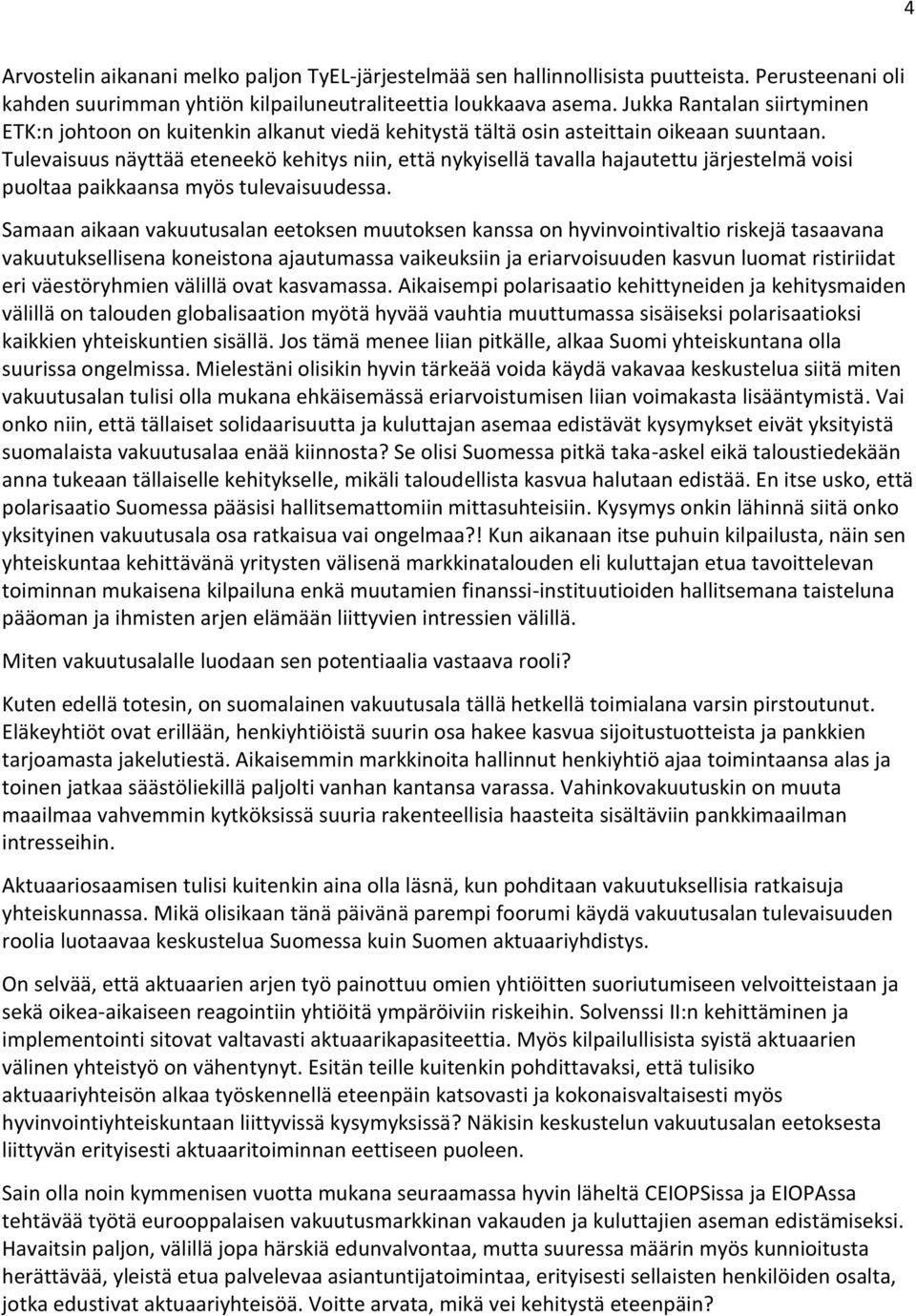 Tulevaisuus näyttää eteneekö kehitys niin, että nykyisellä tavalla hajautettu järjestelmä voisi puoltaa paikkaansa myös tulevaisuudessa.