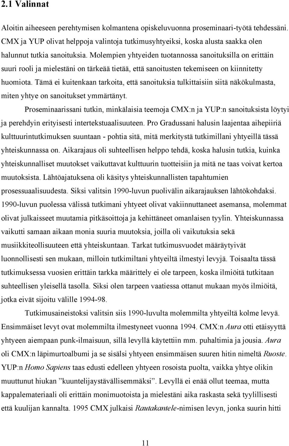 Molempien yhtyeiden tuotannossa sanoituksilla on erittäin suuri rooli ja mielestäni on tärkeää tietää, että sanoitusten tekemiseen on kiinnitetty huomiota.