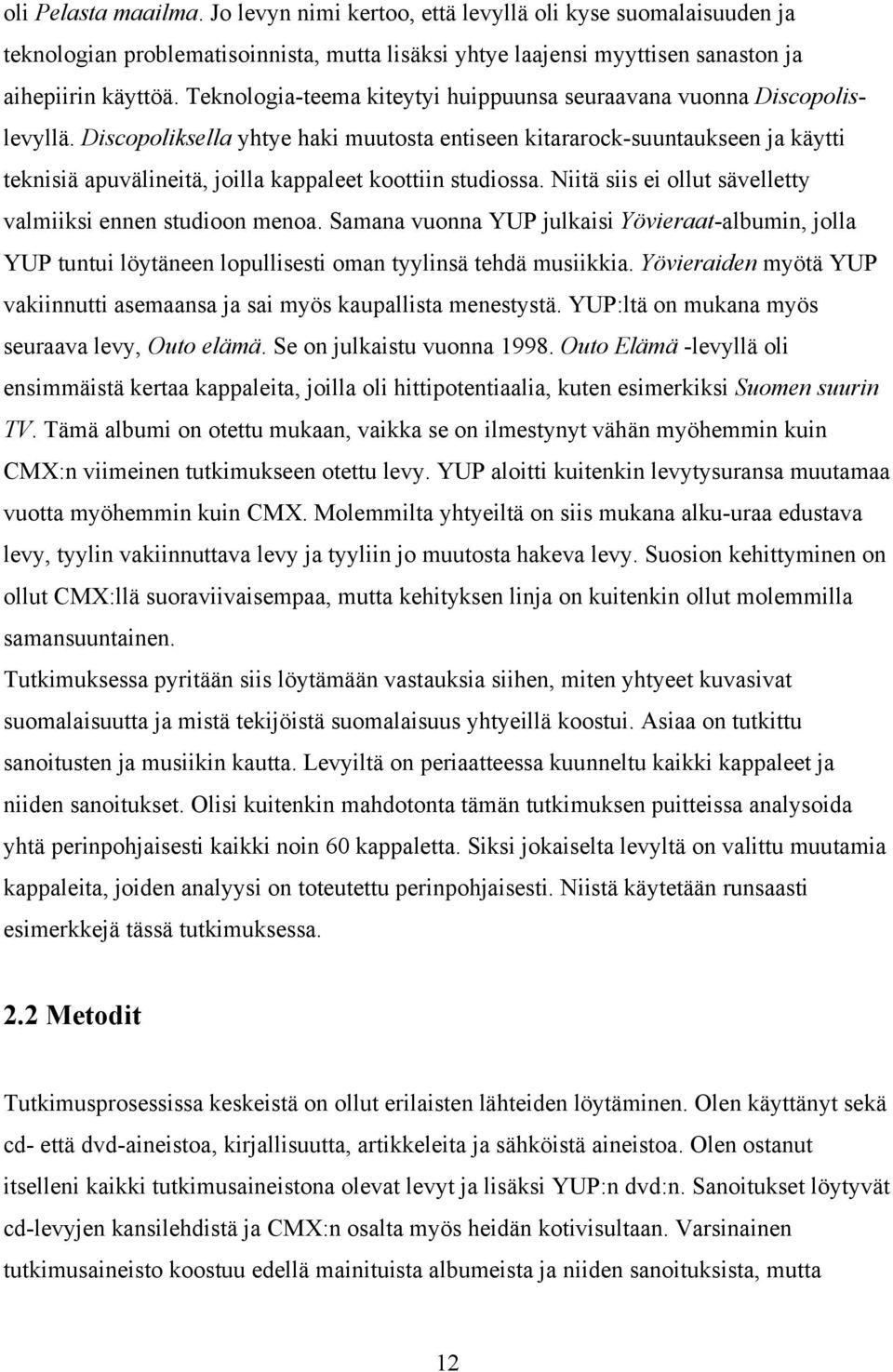 Discopoliksella yhtye haki muutosta entiseen kitararock-suuntaukseen ja käytti teknisiä apuvälineitä, joilla kappaleet koottiin studiossa.