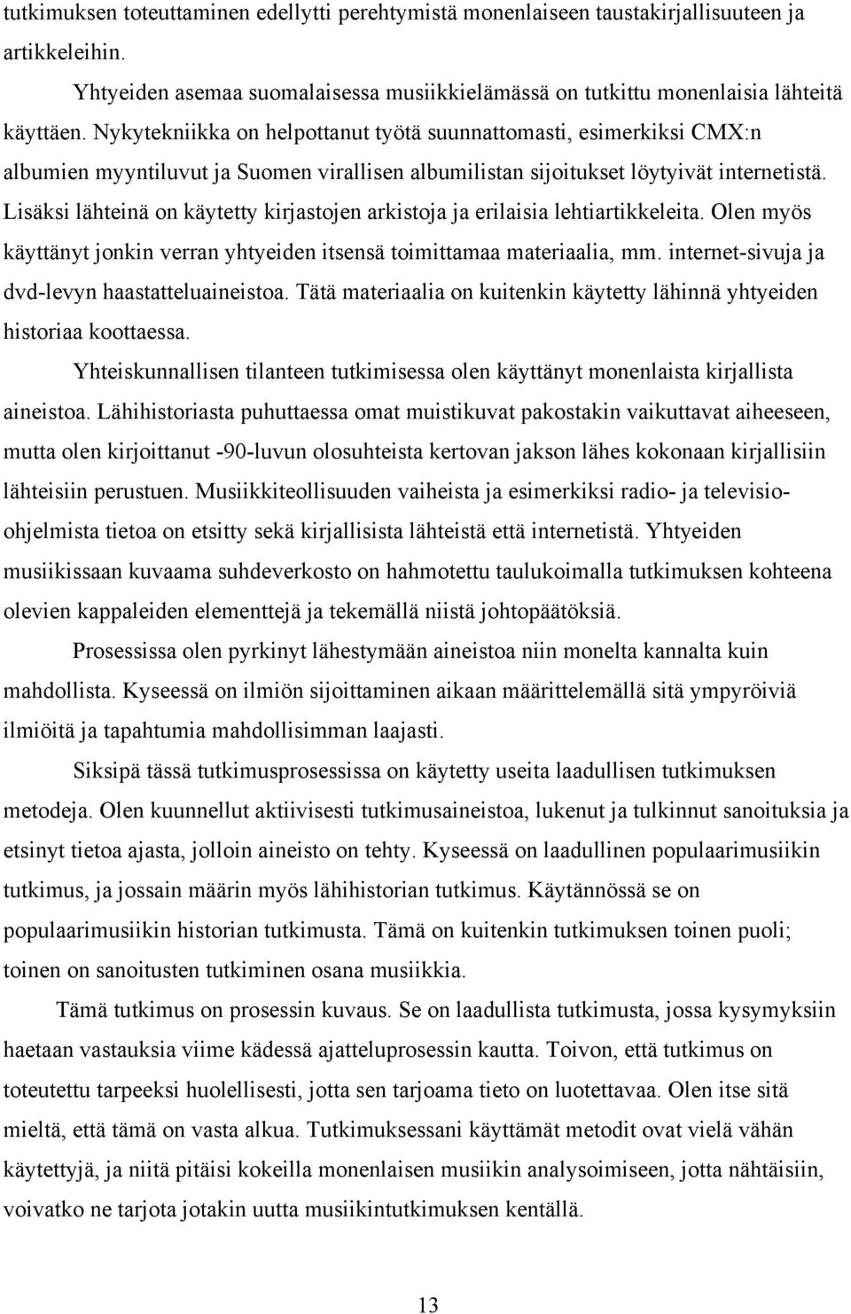 Lisäksi lähteinä on käytetty kirjastojen arkistoja ja erilaisia lehtiartikkeleita. Olen myös käyttänyt jonkin verran yhtyeiden itsensä toimittamaa materiaalia, mm.