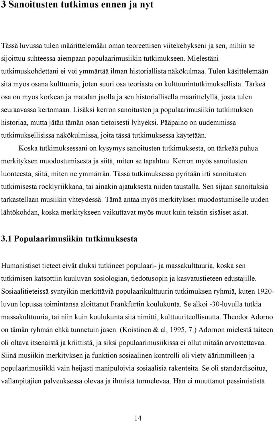 Tärkeä osa on myös korkean ja matalan jaolla ja sen historiallisella määrittelyllä, josta tulen seuraavassa kertomaan.