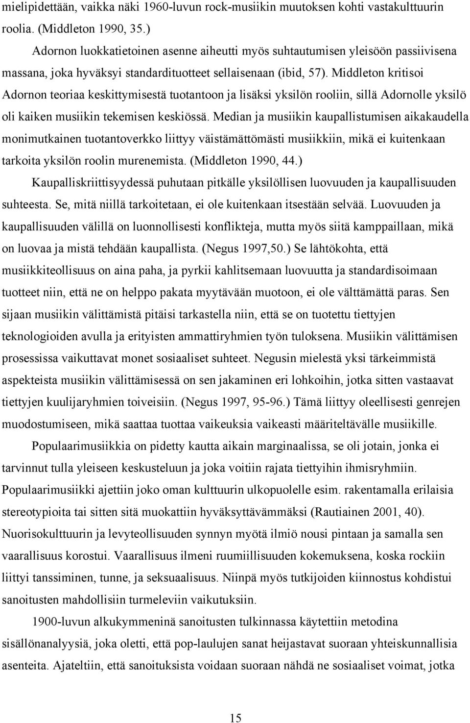 Middleton kritisoi Adornon teoriaa keskittymisestä tuotantoon ja lisäksi yksilön rooliin, sillä Adornolle yksilö oli kaiken musiikin tekemisen keskiössä.