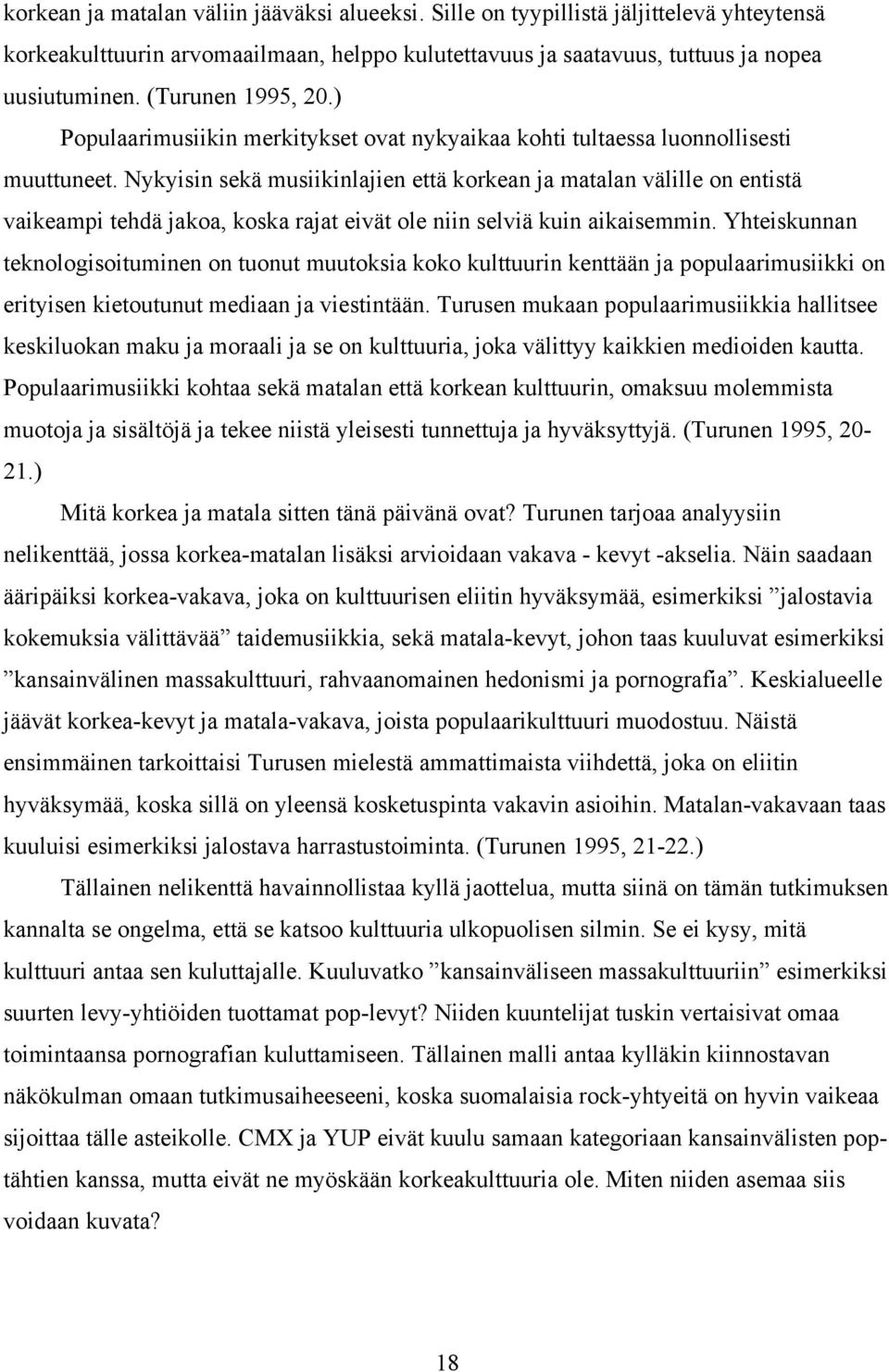 Nykyisin sekä musiikinlajien että korkean ja matalan välille on entistä vaikeampi tehdä jakoa, koska rajat eivät ole niin selviä kuin aikaisemmin.