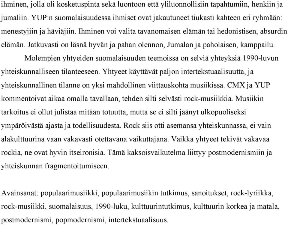 Jatkuvasti on läsnä hyvän ja pahan olennon, Jumalan ja paholaisen, kamppailu. Molempien yhtyeiden suomalaisuuden teemoissa on selviä yhteyksiä 1990-luvun yhteiskunnalliseen tilanteeseen.