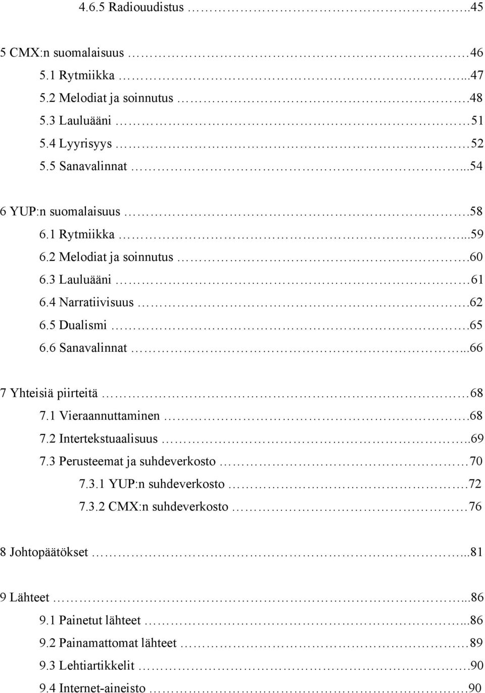 ..66 7 Yhteisiä piirteitä 68 7.1 Vieraannuttaminen.68 7.2 Intertekstuaalisuus..69 7.3 Perusteemat ja suhdeverkosto 70 7.3.1 YUP:n suhdeverkosto.72 7.3.2 CMX:n suhdeverkosto 76 8 Johtopäätökset.