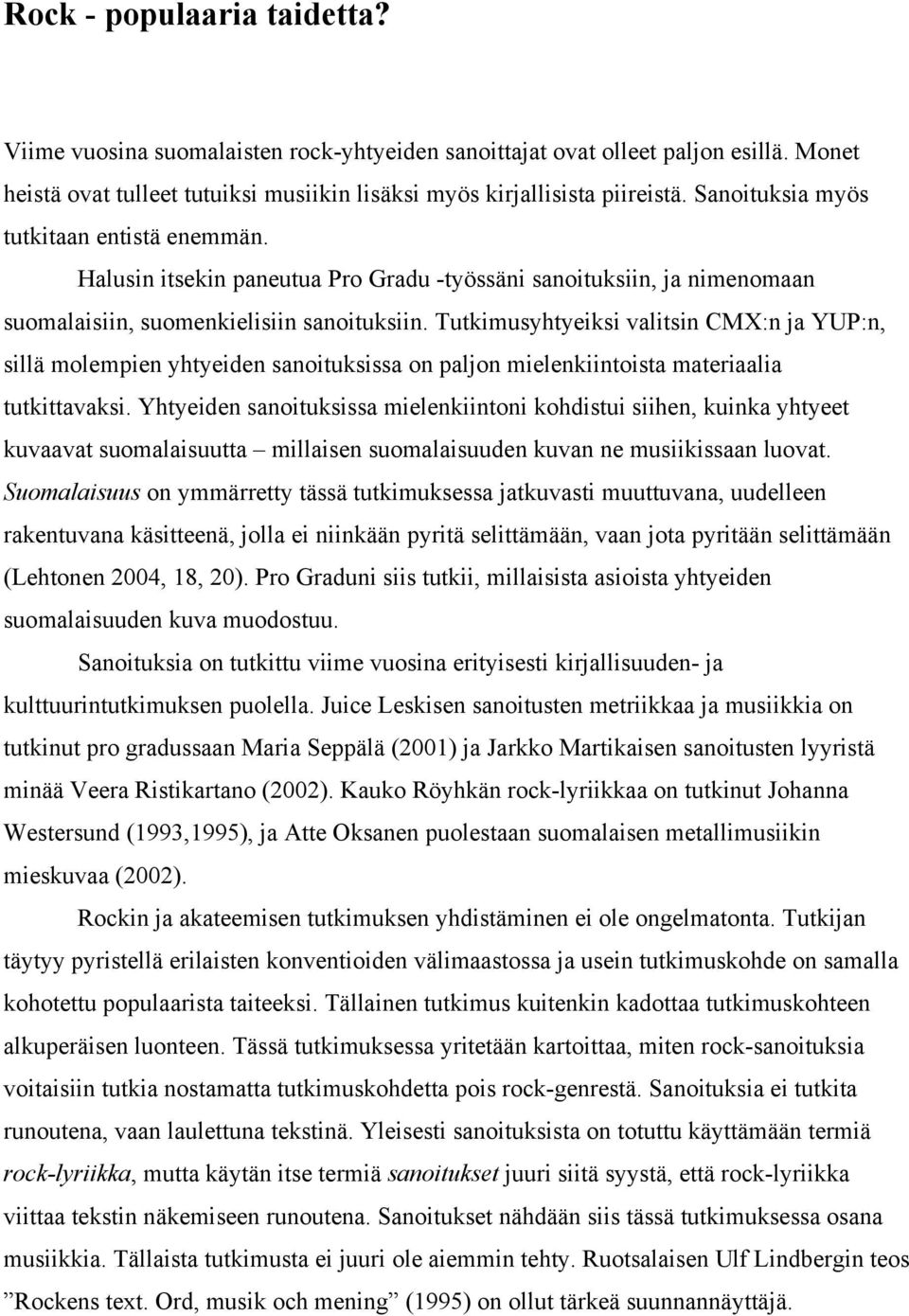 Tutkimusyhtyeiksi valitsin CMX:n ja YUP:n, sillä molempien yhtyeiden sanoituksissa on paljon mielenkiintoista materiaalia tutkittavaksi.