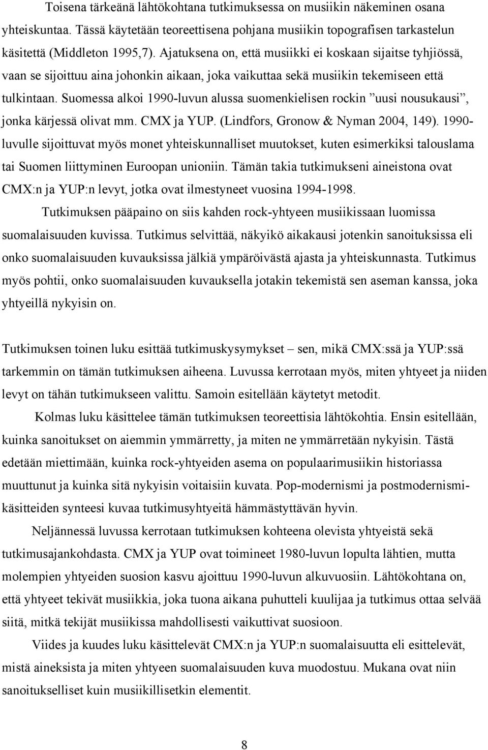 Suomessa alkoi 1990-luvun alussa suomenkielisen rockin uusi nousukausi, jonka kärjessä olivat mm. CMX ja YUP. (Lindfors, Gronow & Nyman 2004, 149).