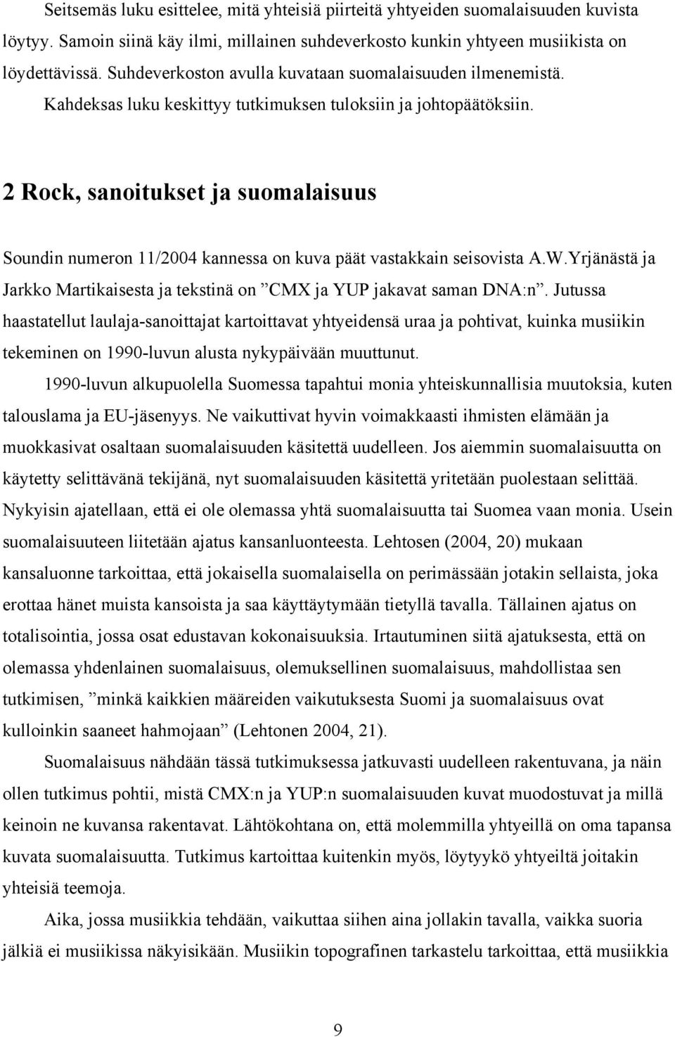 2 Rock, sanoitukset ja suomalaisuus Soundin numeron 11/2004 kannessa on kuva päät vastakkain seisovista A.W.Yrjänästä ja Jarkko Martikaisesta ja tekstinä on CMX ja YUP jakavat saman DNA:n.