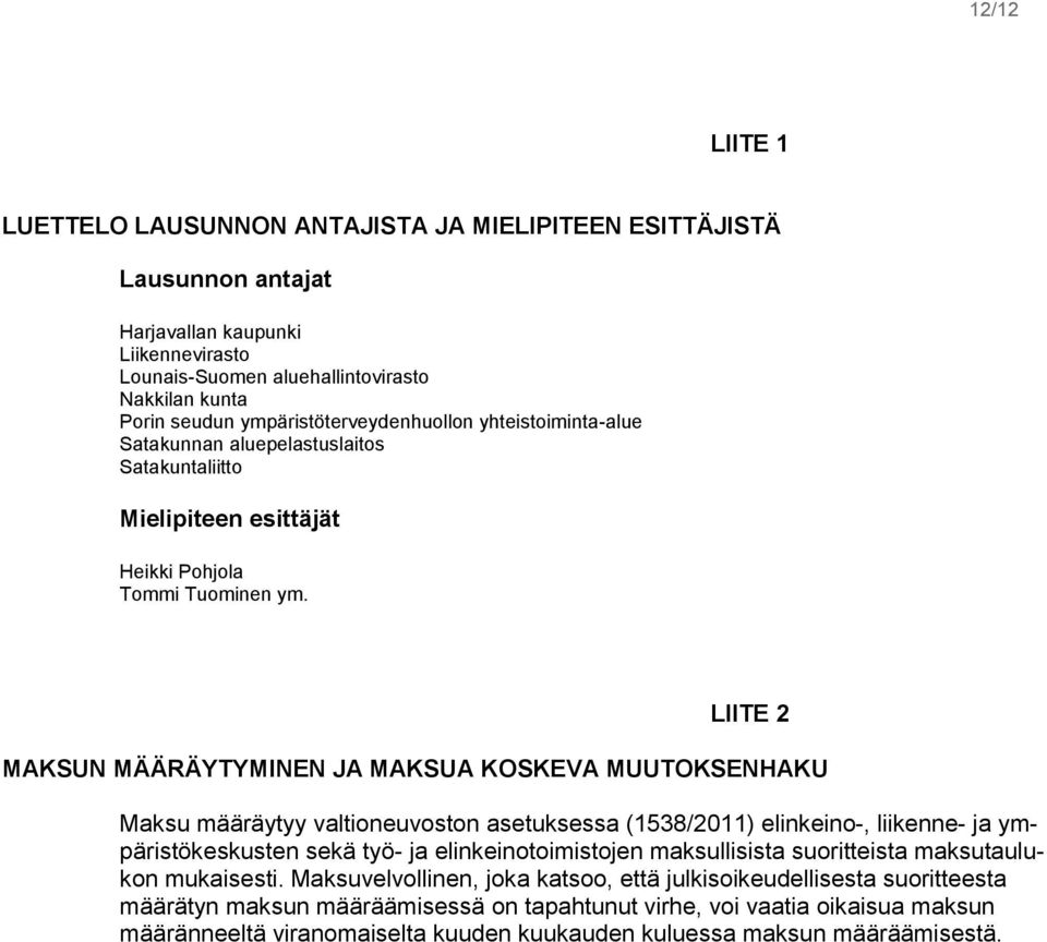 LIITE 2 MAKSUN MÄÄRÄYTYMINEN JA MAKSUA KOSKEVA MUUTOKSENHAKU Maksu määräytyy valtioneuvoston asetuksessa (1538/2011) elinkeino-, liikenne- ja ympäristökeskusten sekä työ- ja elinkeinotoimistojen