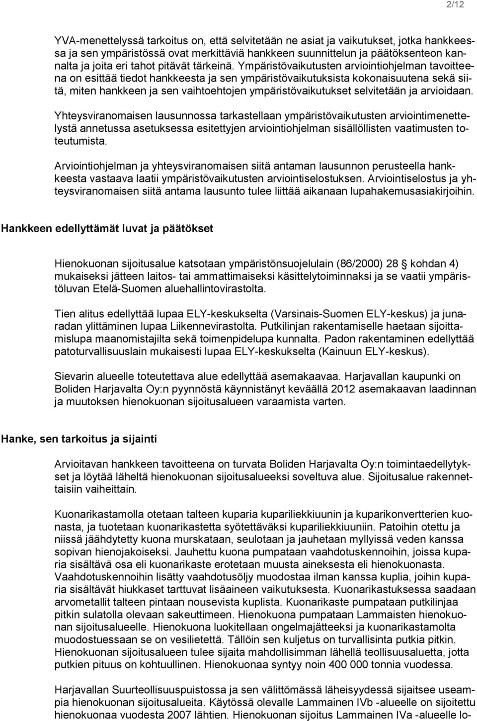 Ympäristövaikutusten arviointiohjelman tavoitteena on esittää tiedot hankkeesta ja sen ympäristövaikutuksista kokonaisuutena sekä siitä, miten hankkeen ja sen vaihtoehtojen ympäristövaikutukset