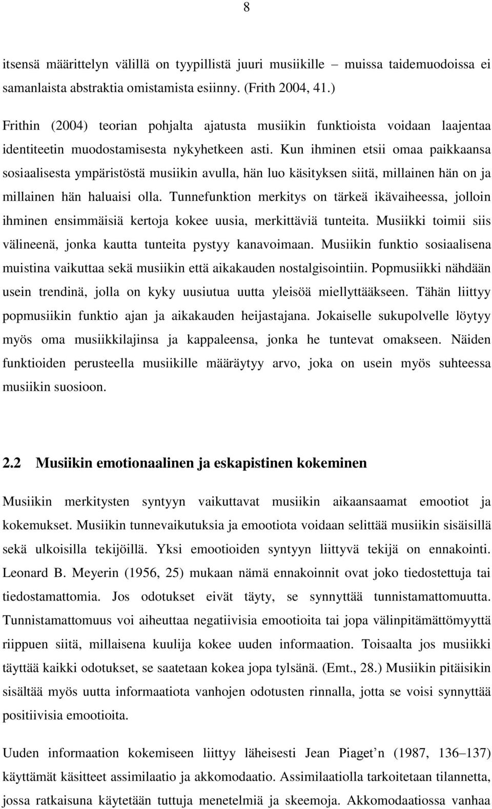Kun ihminen etsii omaa paikkaansa sosiaalisesta ympäristöstä musiikin avulla, hän luo käsityksen siitä, millainen hän on ja millainen hän haluaisi olla.