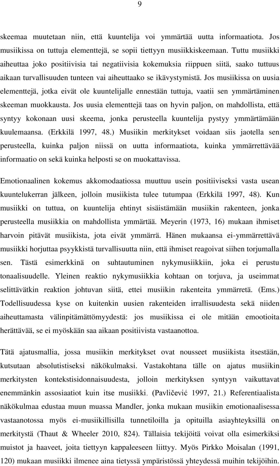 Jos musiikissa on uusia elementtejä, jotka eivät ole kuuntelijalle ennestään tuttuja, vaatii sen ymmärtäminen skeeman muokkausta.