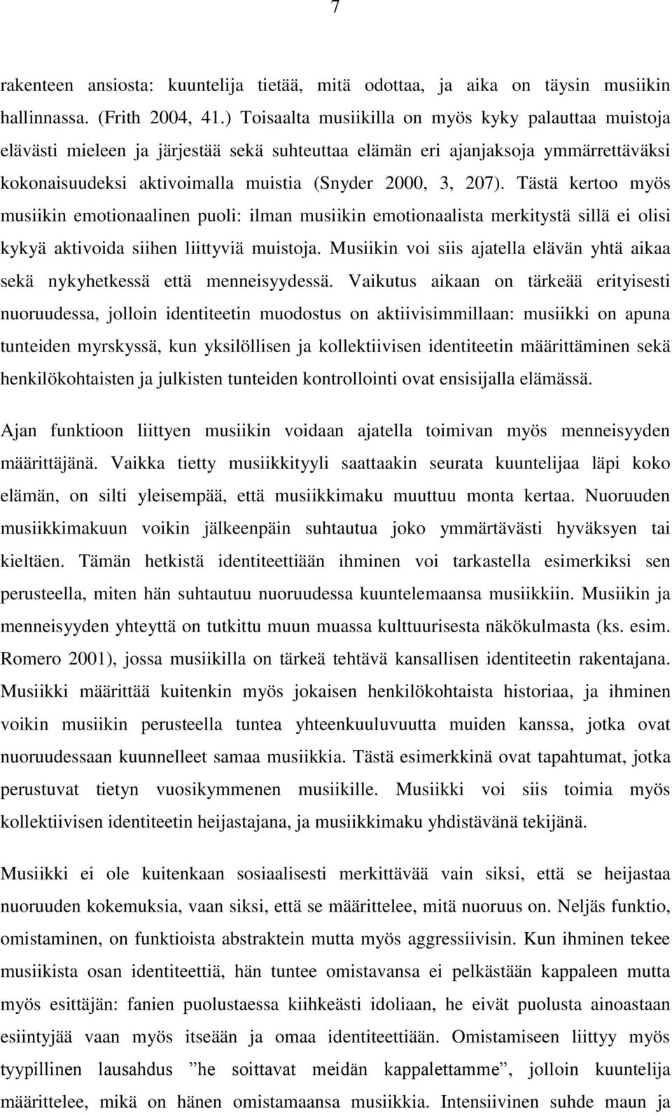 Tästä kertoo myös musiikin emotionaalinen puoli: ilman musiikin emotionaalista merkitystä sillä ei olisi kykyä aktivoida siihen liittyviä muistoja.