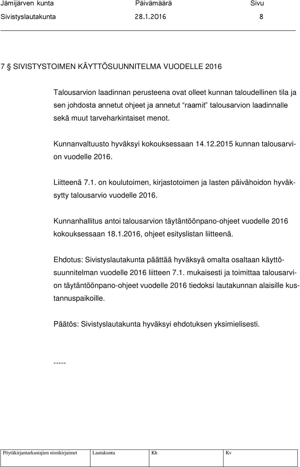 laadinnalle sekä muut tarveharkintaiset menot. Kunnanvaltuusto hyväksyi kokouksessaan 14.12.2015 kunnan talousarvion vuodelle 2016. Liitteenä 7.1. on koulutoimen, kirjastotoimen ja lasten päivähoidon hyväksytty talousarvio vuodelle 2016.