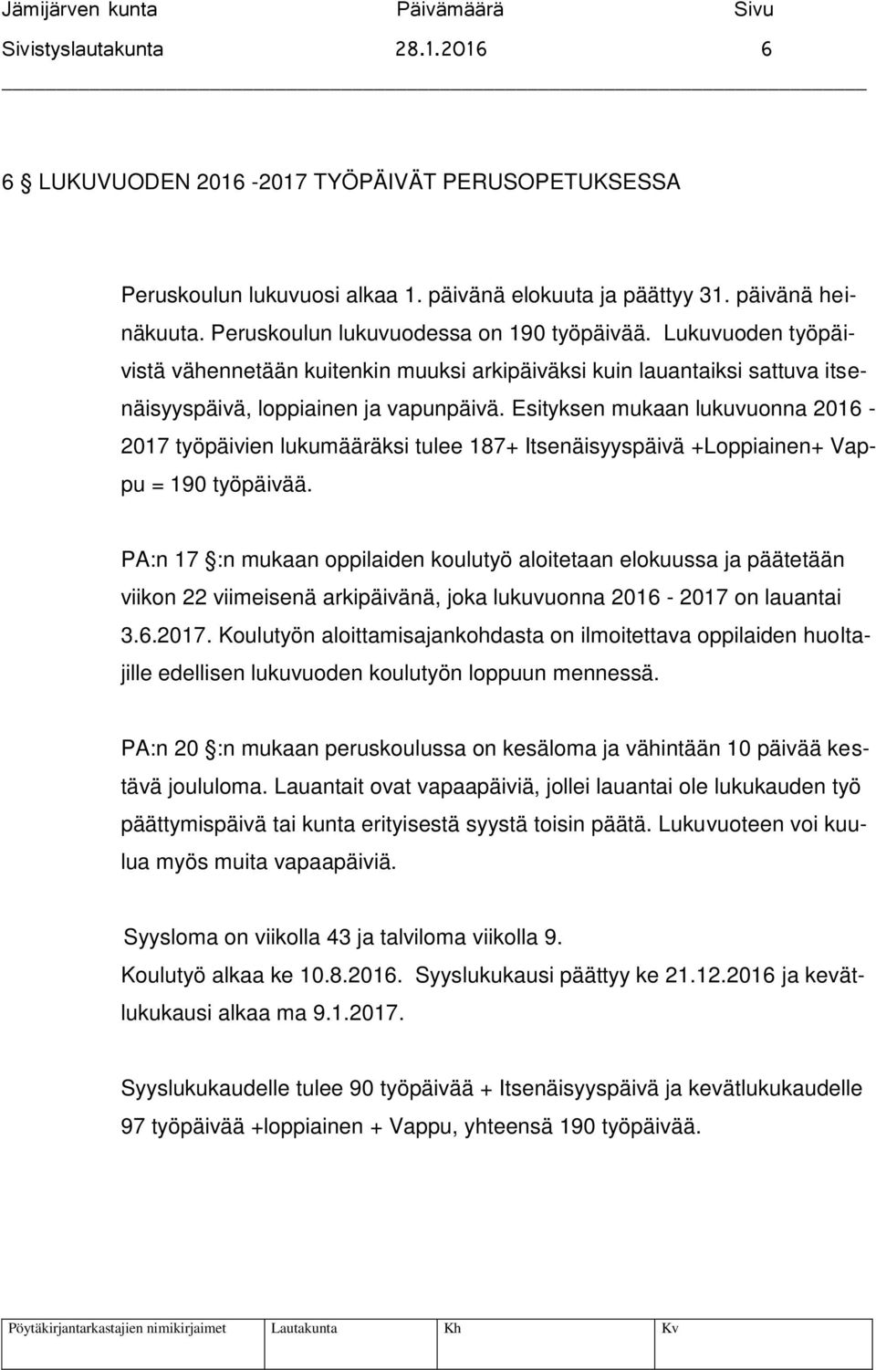 Esityksen mukaan lukuvuonna 2016-2017 työpäivien lukumääräksi tulee 187+ Itsenäisyyspäivä +Loppiainen+ Vappu = 190 työpäivää.