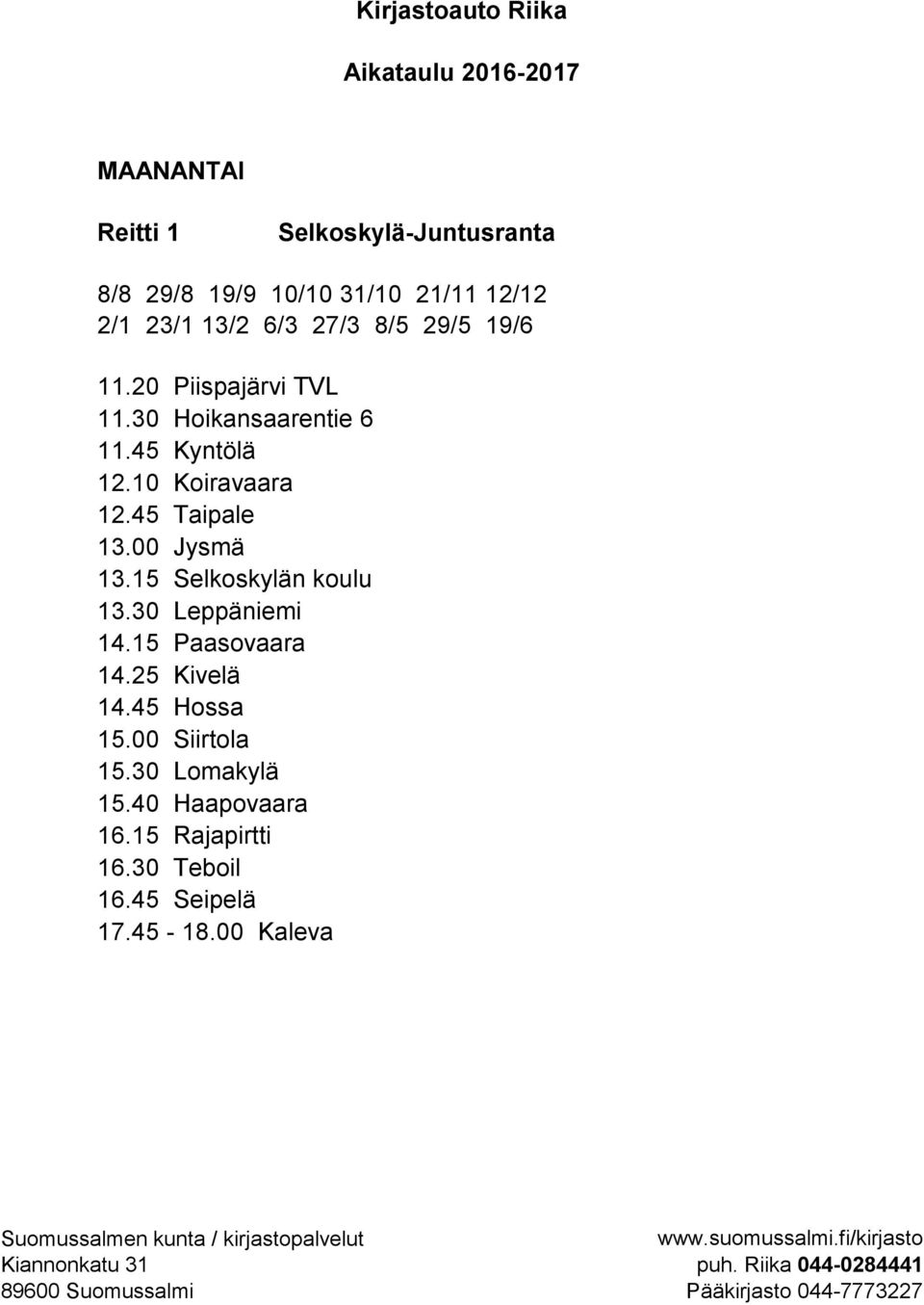 45 Taipale 13.00 Jysmä 13.15 Selkoskylän koulu 13.30 Leppäniemi 14.15 Paasovaara 14.25 Kivelä 14.