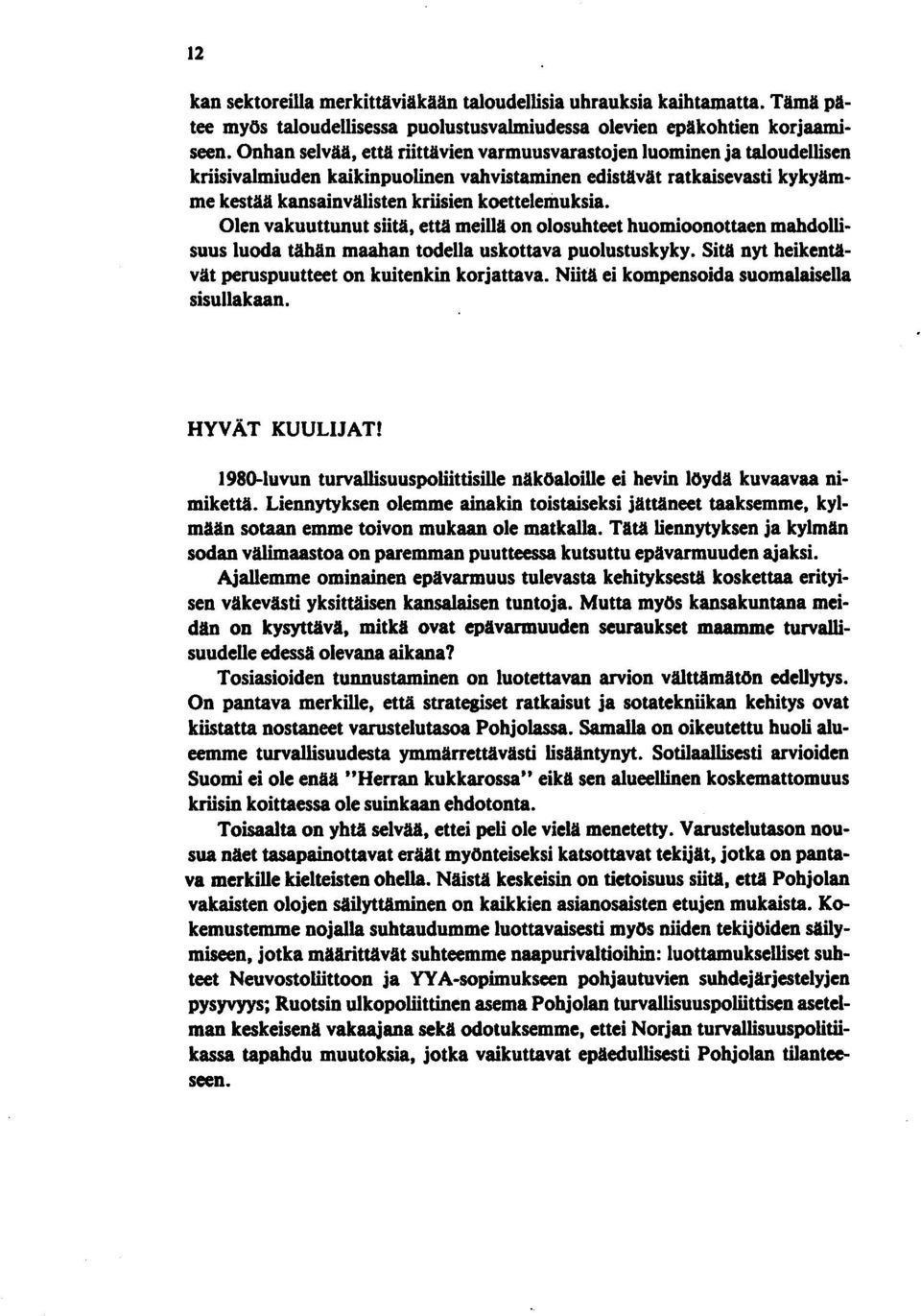 Olen vakuuttunut siitä, että meillä on olosuhteet huomioonottaen mahdollisuus luoda tähän maahan todella uskottava puolustuskyky. Sitä nyt heikentävät peruspuutteet on kuitenkin korjattava.