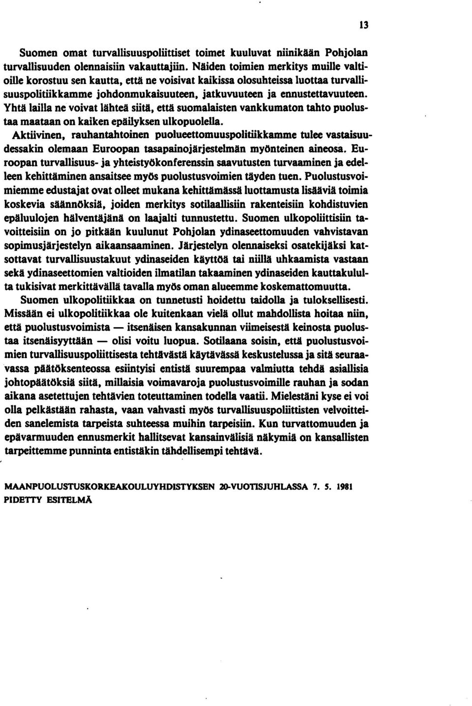 Yhtälailla ne voivat lähteä sötä, että suomalaisten vankkumaton tahto puolustaa maataan on kaiken epäilyksen ulkopuolella.