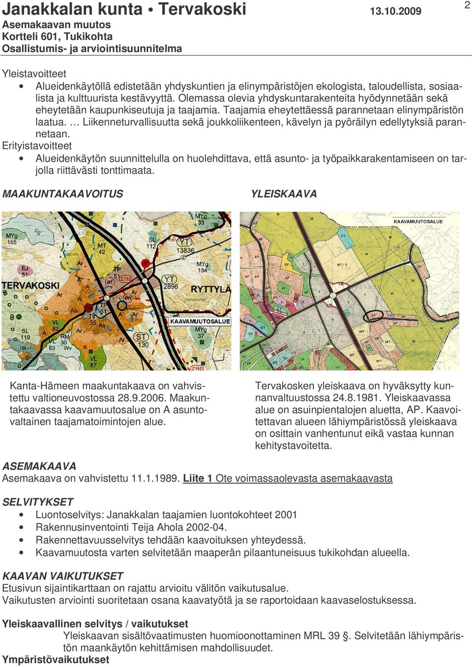 sosiaalista ja kulttuurista kestävyyttä. Olemassa olevia yhdyskuntarakenteita hyödynnetään sekä eheytetään kaupunkiseutuja ja taajamia. Taajamia eheytettäessä parannetaan elinympäristön laatua.