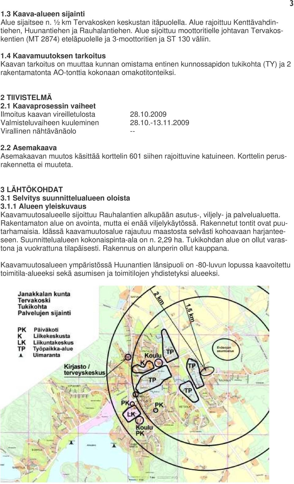 0 väliin. 1.4 Kaavamuutoksen tarkoitus Kaavan tarkoitus on muuttaa kunnan omistama entinen kunnossapidon tukikohta (TY) ja 2 rakentamatonta AO-tonttia kokonaan omakotitonteiksi. 2 TIIVISTELMÄ 2.