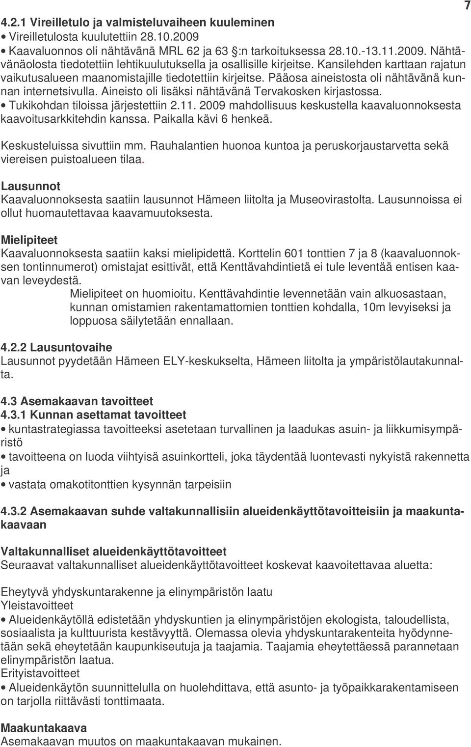 Tukikohdan tiloissa järjestettiin 2.11. 2009 mahdollisuus keskustella kaavaluonnoksesta kaavoitusarkkitehdin kanssa. Paikalla kävi 6 henkeä. Keskusteluissa sivuttiin mm.