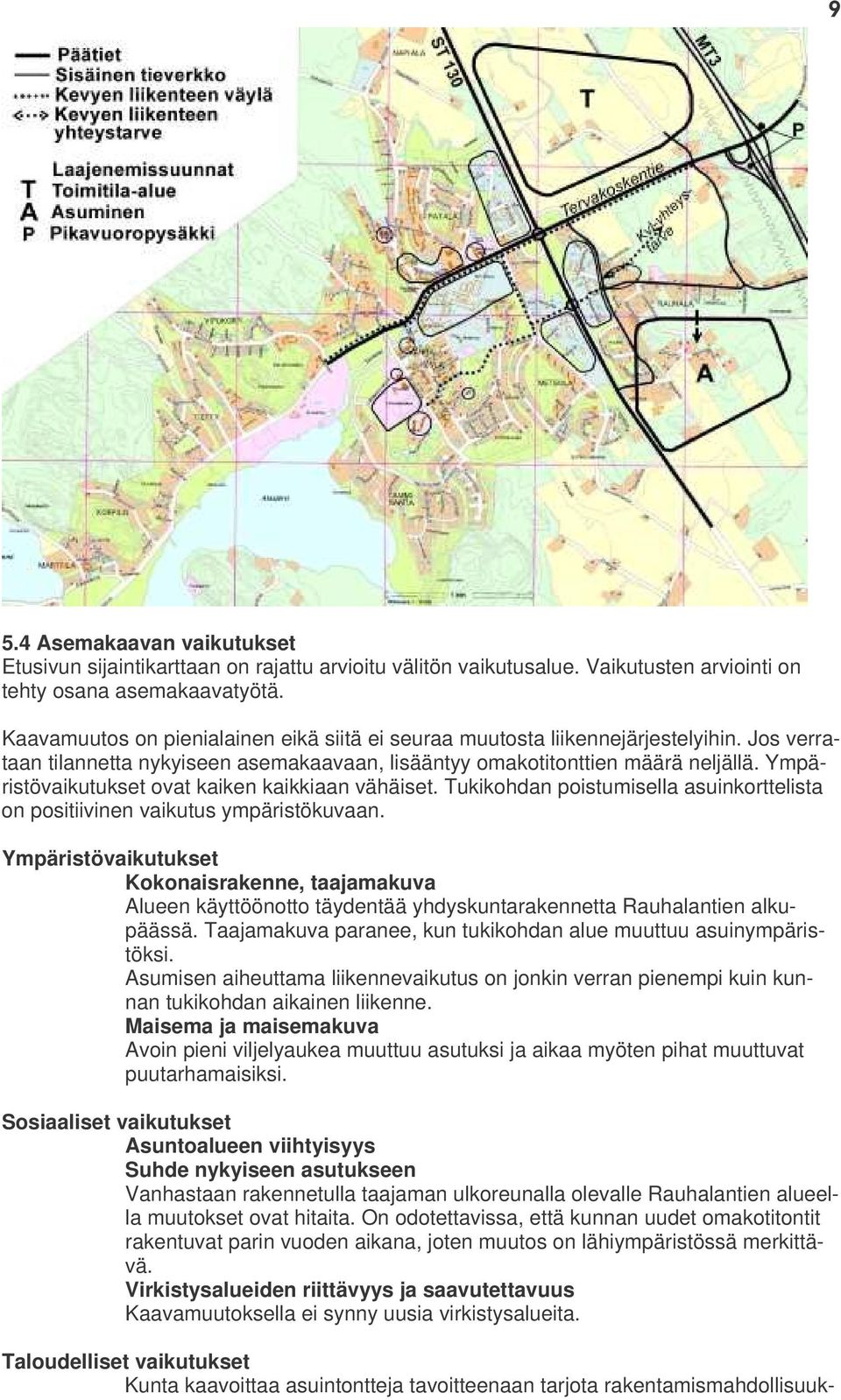 Ympäristövaikutukset ovat kaiken kaikkiaan vähäiset. Tukikohdan poistumisella asuinkorttelista on positiivinen vaikutus ympäristökuvaan.