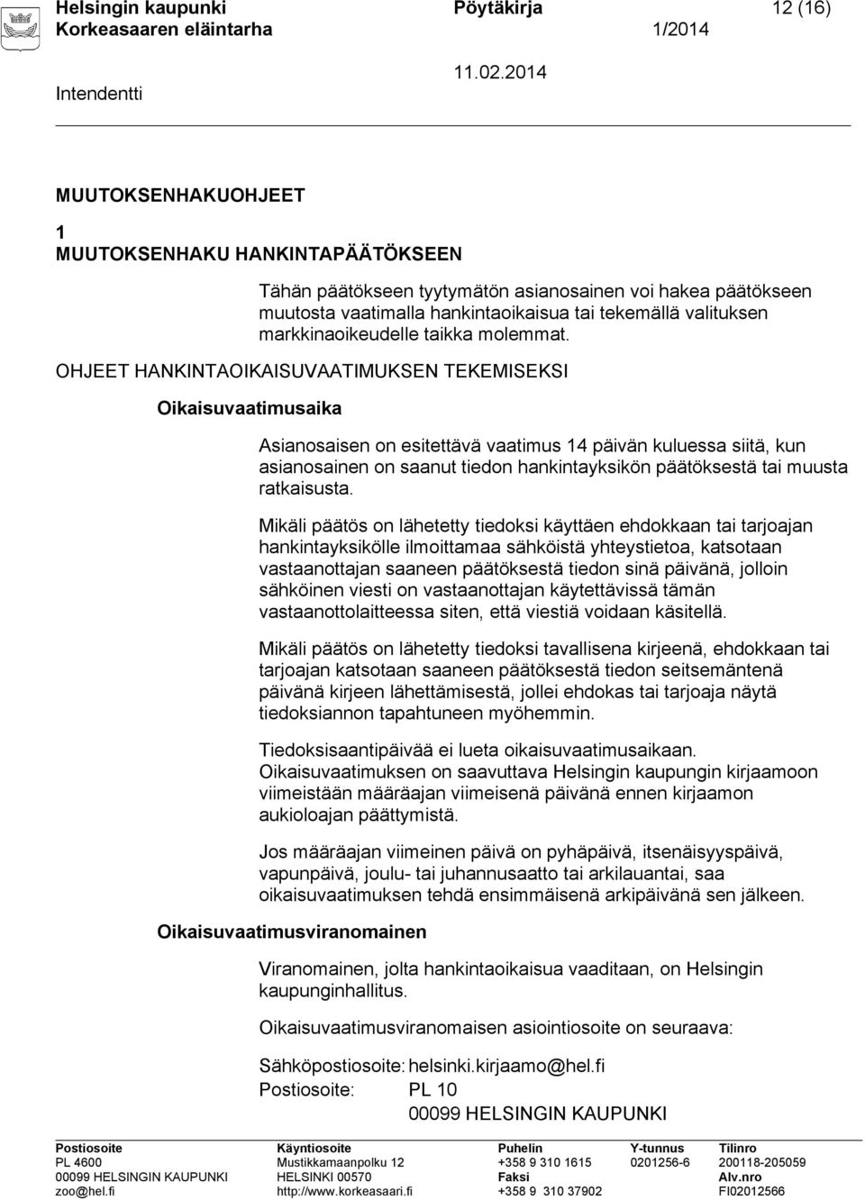 OHJEET HANKINTAOIKAISUVAATIMUKSEN TEKEMISEKSI Oikaisuvaatimusaika Asianosaisen on esitettävä vaatimus 14 päivän kuluessa siitä, kun asianosainen on saanut tiedon hankintayksikön päätöksestä tai