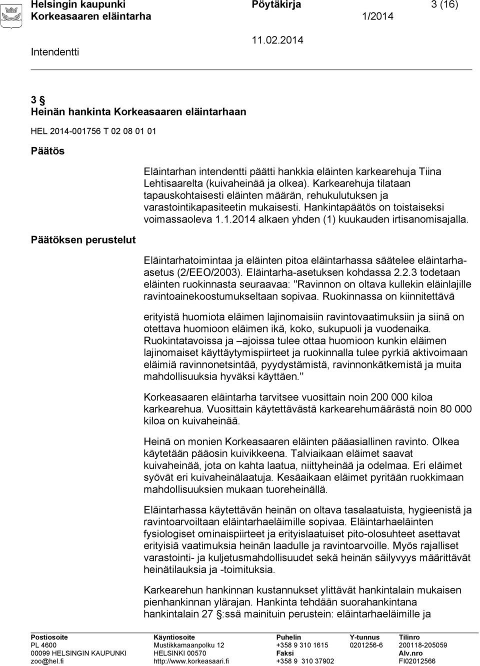 Hankintapäätös on toistaiseksi voimassaoleva 1.1.2014 alkaen yhden (1) kuukauden irtisanomisajalla. Eläintarhatoimintaa ja eläinten pitoa eläintarhassa säätelee eläintarhaasetus (2/EEO/2003).