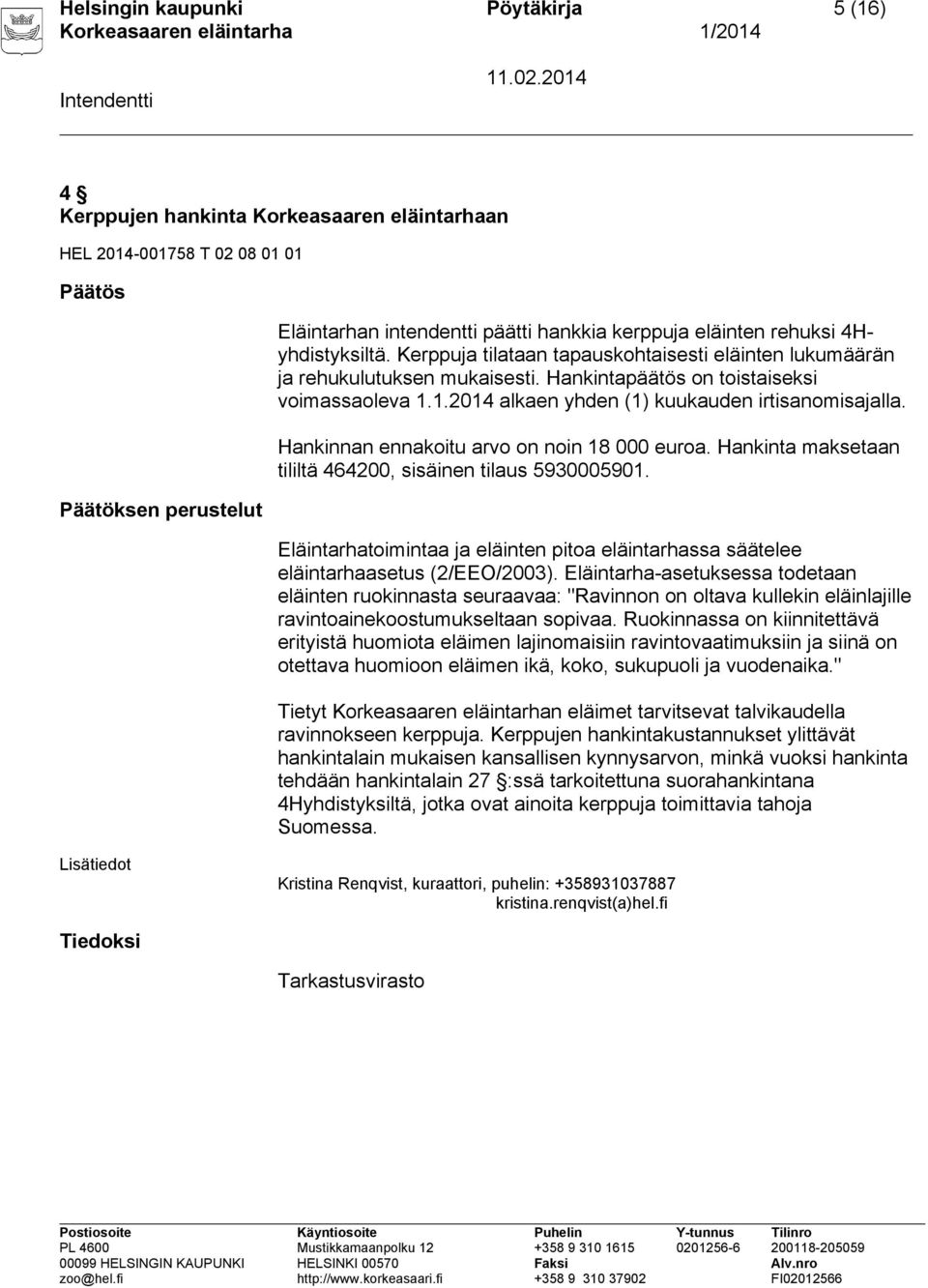 1.2014 alkaen yhden (1) kuukauden irtisanomisajalla. Hankinnan ennakoitu arvo on noin 18 000 euroa. Hankinta maksetaan tililtä 464200, sisäinen tilaus 5930005901.