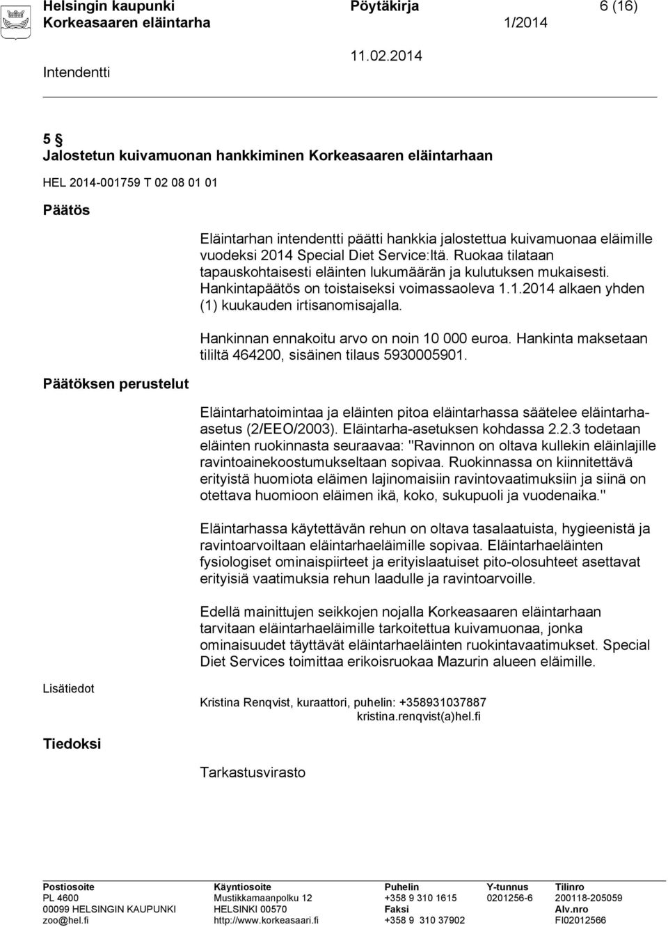 Hankintapäätös on toistaiseksi voimassaoleva 1.1.2014 alkaen yhden (1) kuukauden irtisanomisajalla. Hankinnan ennakoitu arvo on noin 10 000 euroa.