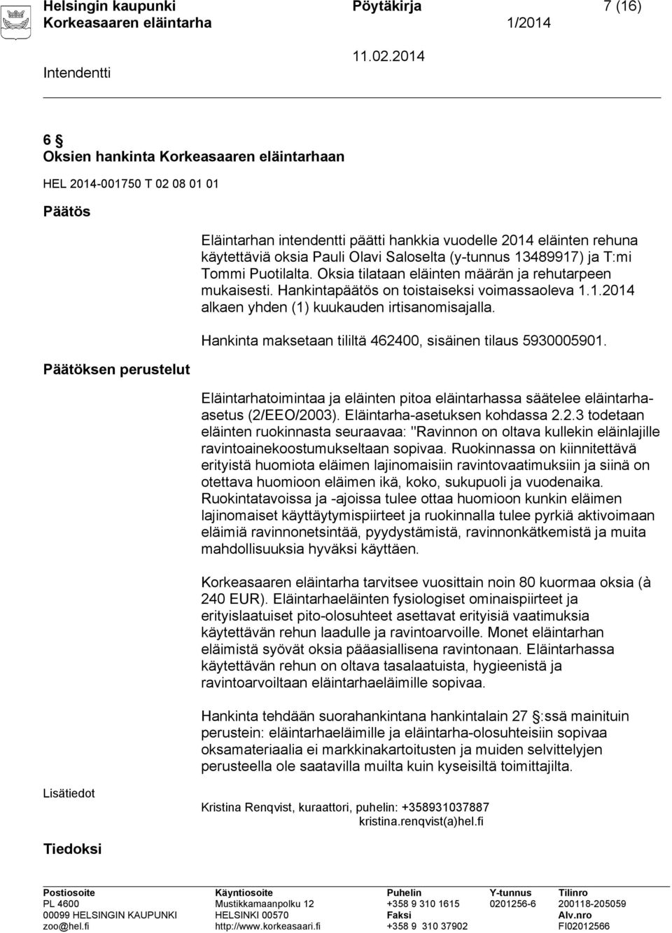 Hankintapäätös on toistaiseksi voimassaoleva 1.1.2014 alkaen yhden (1) kuukauden irtisanomisajalla. Hankinta maksetaan tililtä 462400, sisäinen tilaus 5930005901.