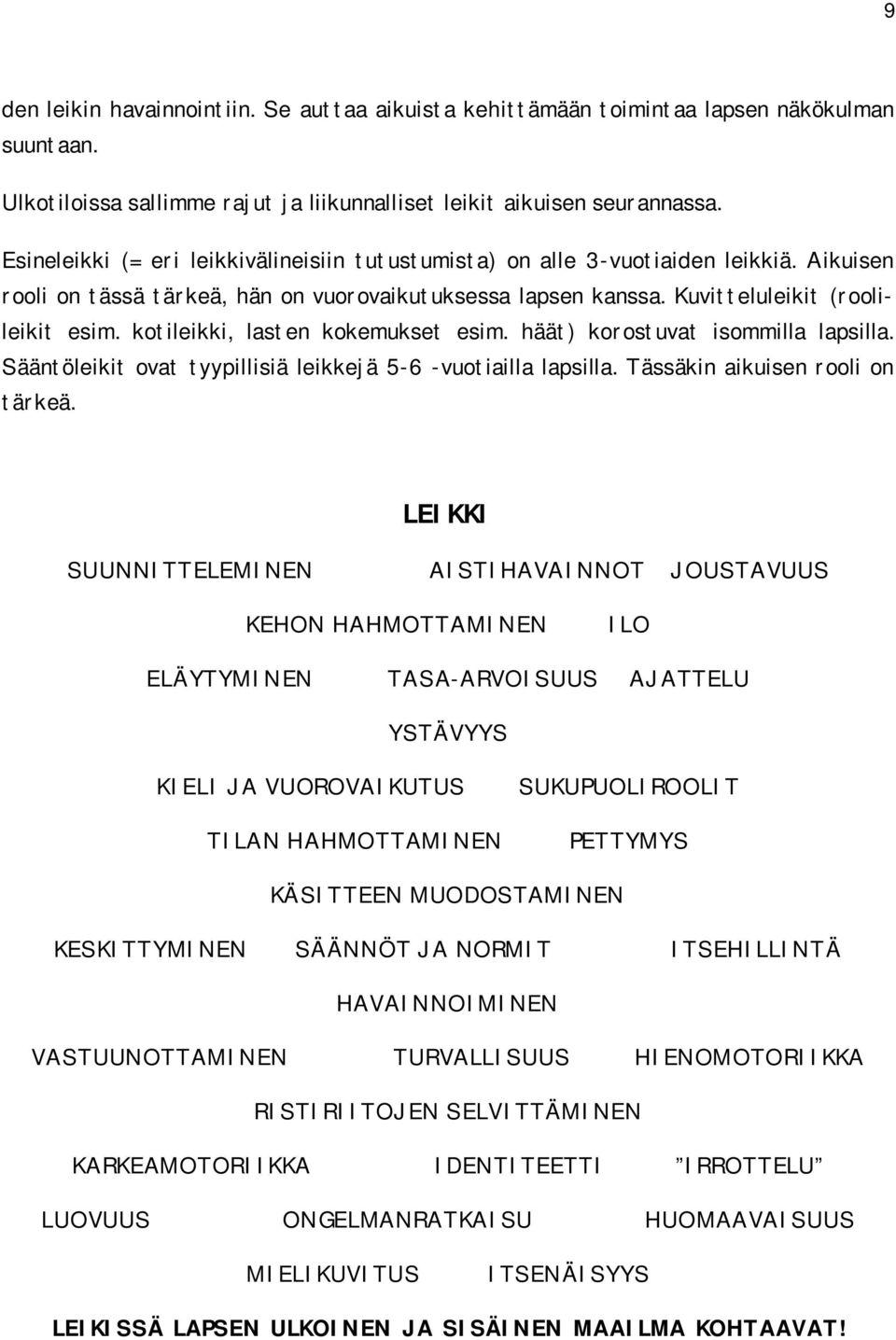 kotileikki, lasten kokemukset esim. häät) korostuvat isommilla lapsilla. Sääntöleikit ovat tyypillisiä leikkejä 5 6 vuotiailla lapsilla. Tässäkin aikuisen rooli on tärkeä.