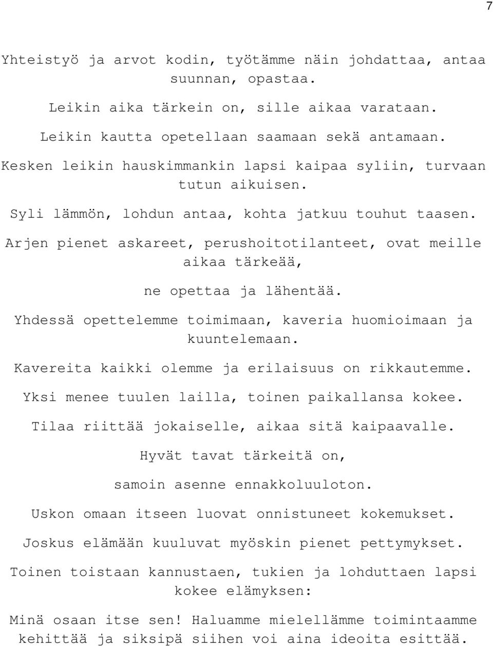 Arjen pienet askareet, perushoitotilanteet, ovat meille aikaa tärkeää, ne opettaa ja lähentää. Yhdessä opettelemme toimimaan, kaveria huomioimaan ja kuuntelemaan.