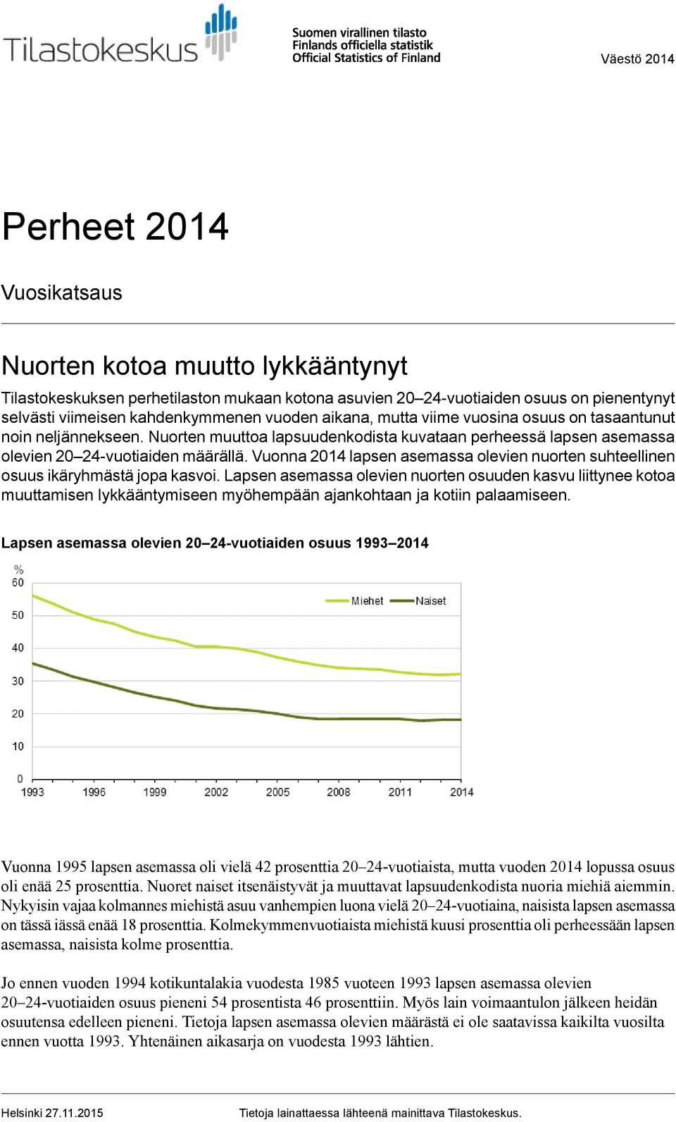 nuorten suhteellinen osuus ikäryhmästä jopa kasvoi Lapsen asemassa olevien nuorten osuuden kasvu liittynee kotoa muuttamisen lykkääntymiseen myöhempään ajankohtaan ja kotiin palaamiseen Lapsen