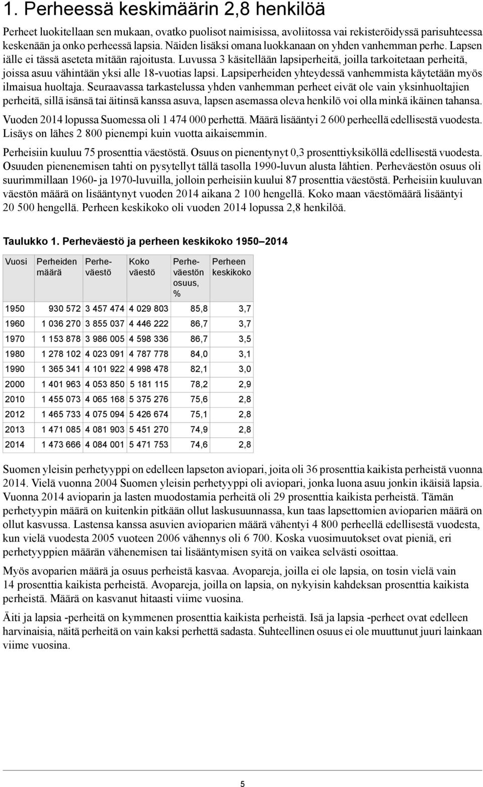 yhteydessä vanhemmista käytetään myös ilmaisua huoltaja Seuraavassa tarkastelussa yhden vanhemman perheet eivät ole vain yksinhuoltajien perheitä, sillä isänsä tai äitinsä kanssa asuva, lapsen