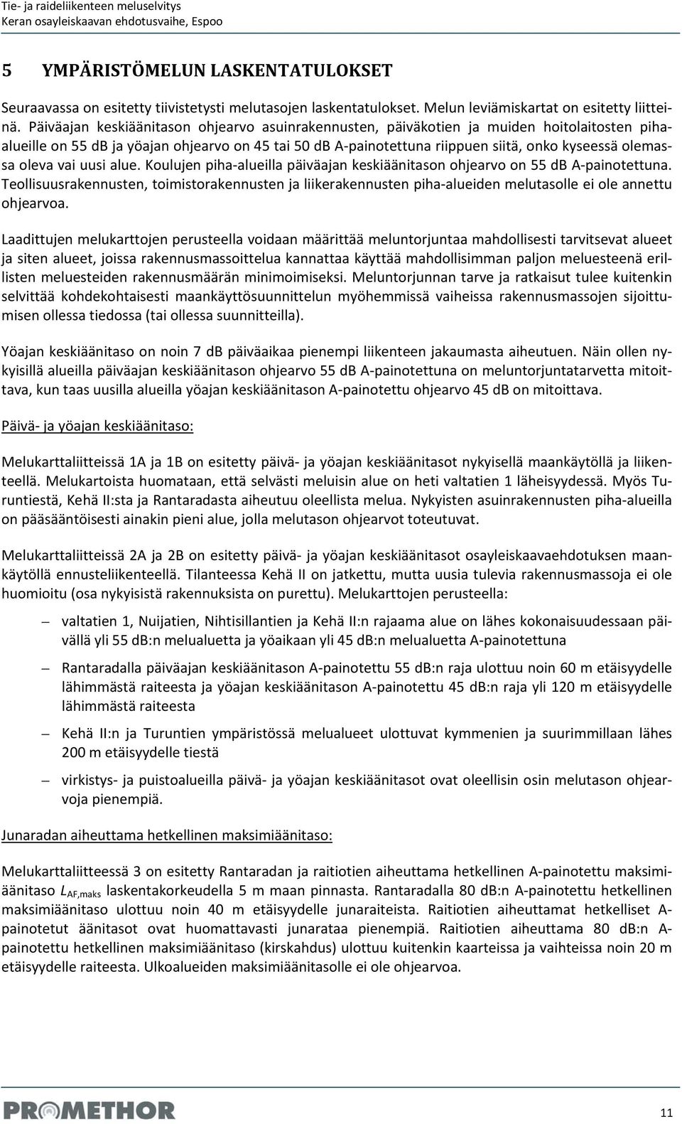 oleva vai uusi alue. Koulujen piha alueilla päiväajan keskiäänitason ohjearvo on 55 db A painotettuna.